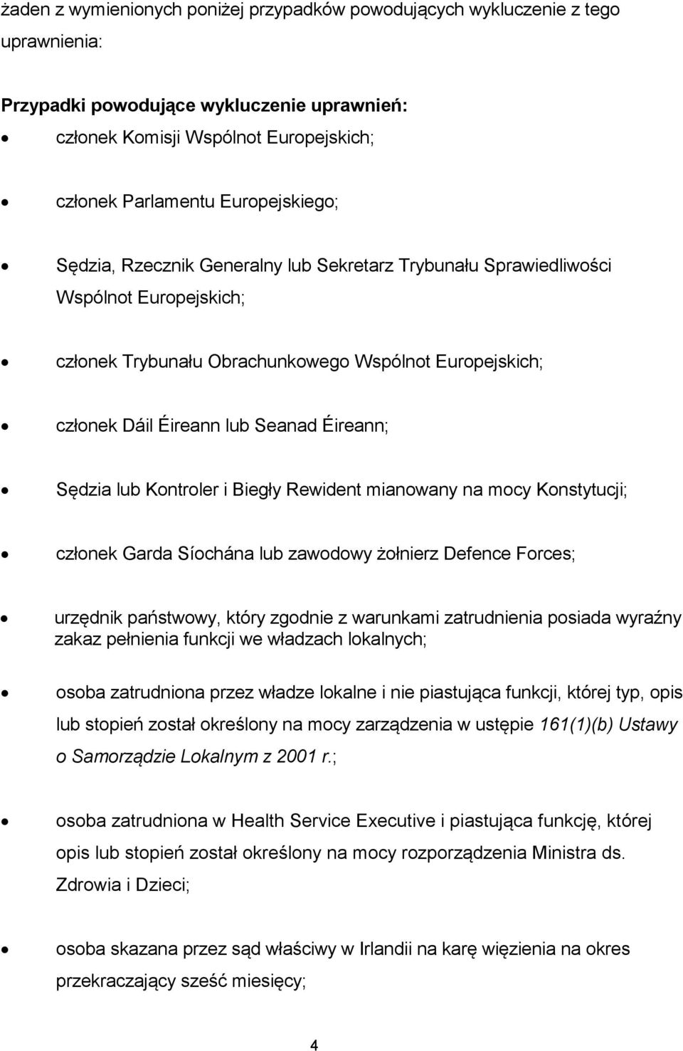 Éireann; Sędzia lub Kontroler i Biegły Rewident mianowany na mocy Konstytucji; członek Garda Síochána lub zawodowy żołnierz Defence Forces; urzędnik państwowy, który zgodnie z warunkami zatrudnienia