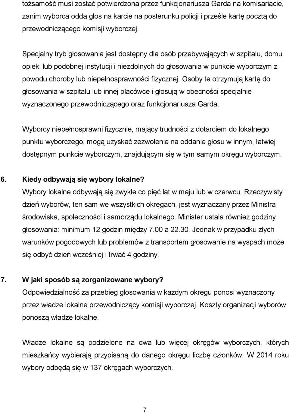 fizycznej. Osoby te otrzymują kartę do głosowania w szpitalu lub innej placówce i głosują w obecności specjalnie wyznaczonego przewodniczącego oraz funkcjonariusza Garda.