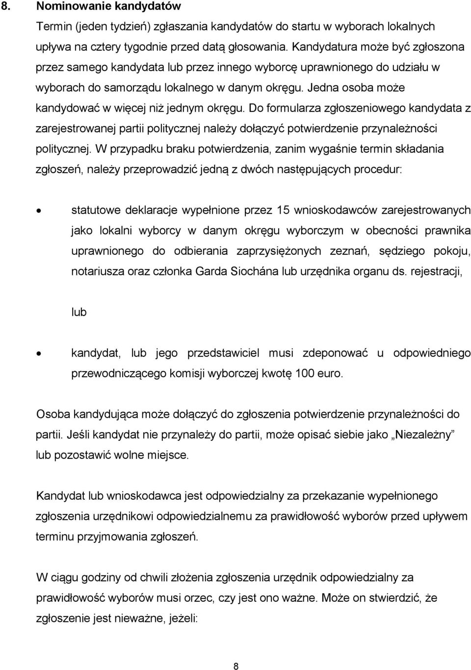 Jedna osoba może kandydować w więcej niż jednym okręgu. Do formularza zgłoszeniowego kandydata z zarejestrowanej partii politycznej należy dołączyć potwierdzenie przynależności politycznej.