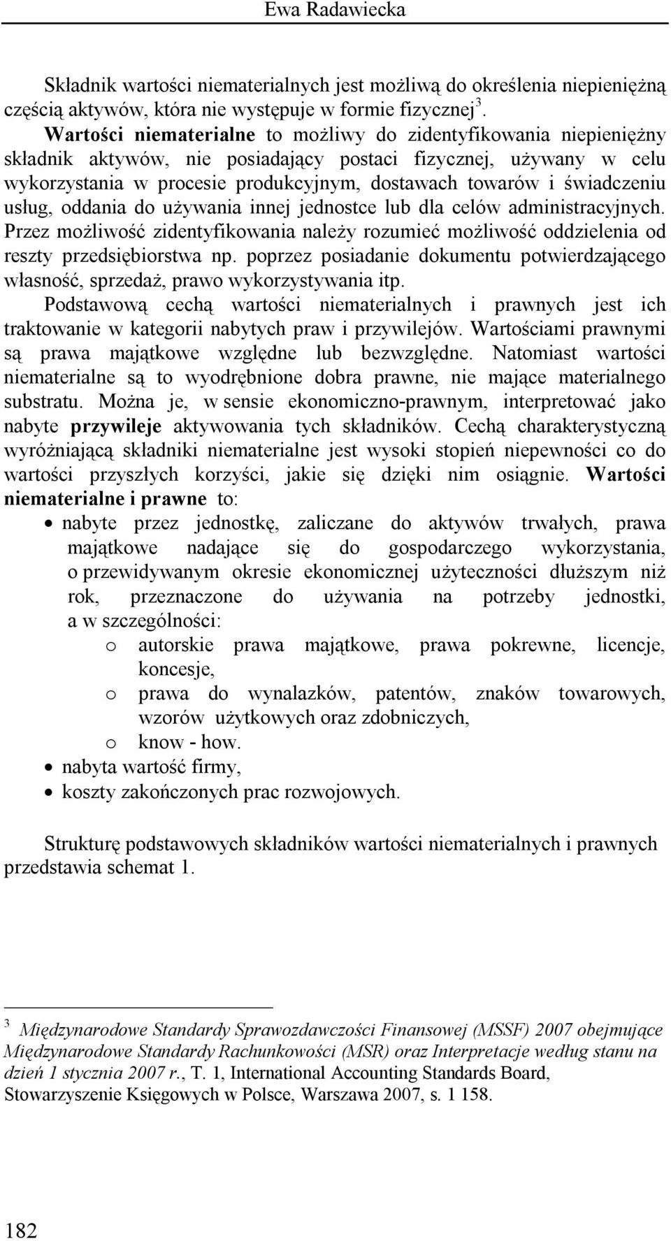 świadczeniu usług, oddania do używania innej jednostce lub dla celów administracyjnych. Przez możliwość zidentyfikowania należy rozumieć możliwość oddzielenia od reszty przedsiębiorstwa np.