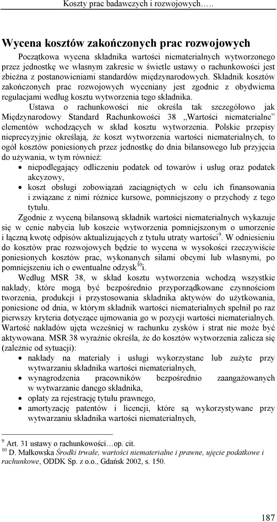 postanowieniami standardów międzynarodowych. Składnik kosztów zakończonych prac rozwojowych wyceniany jest zgodnie z obydwiema regulacjami według kosztu wytworzenia tego składnika.