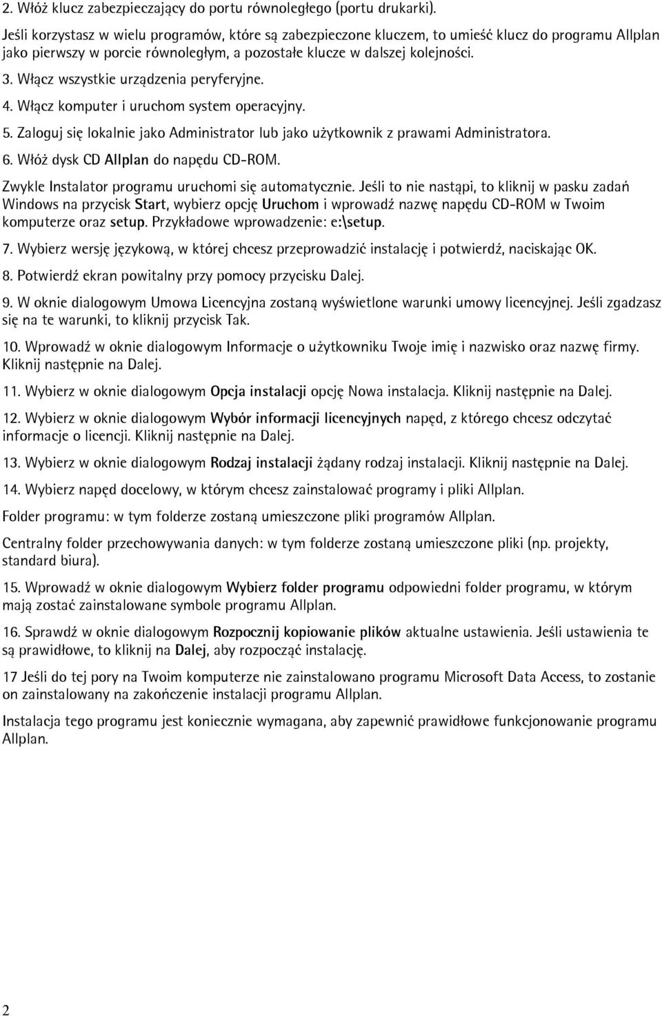 Włącz wszystkie urządzenia peryferyjne. 4. Włącz komputer i uruchom system operacyjny. 5. Zaloguj się lokalnie jako Administrator lub jako użytkownik z prawami Administratora. 6.