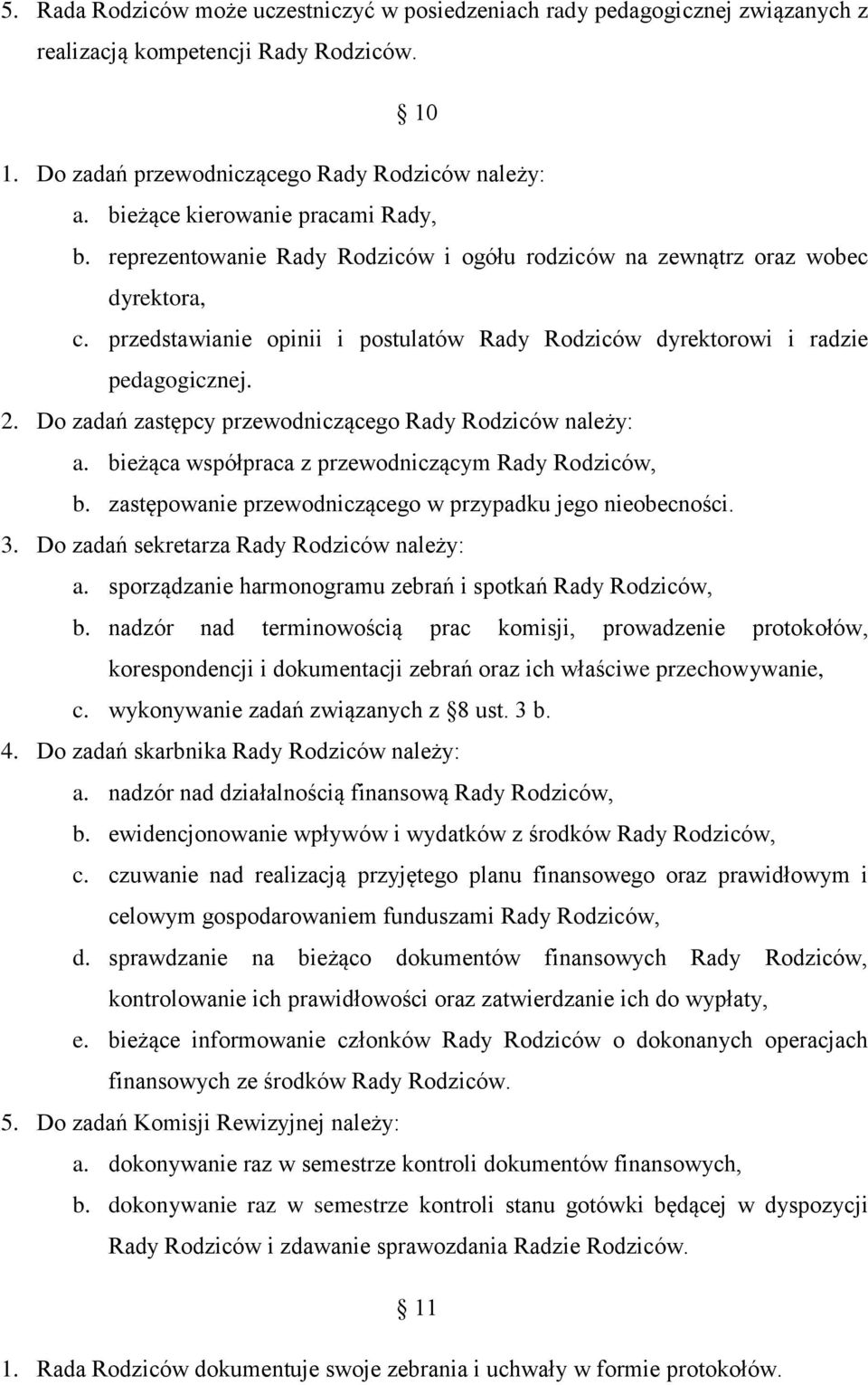 przedstawianie opinii i postulatów Rady Rodziców dyrektorowi i radzie pedagogicznej. 2. Do zadań zastępcy przewodniczącego Rady Rodziców należy: a.