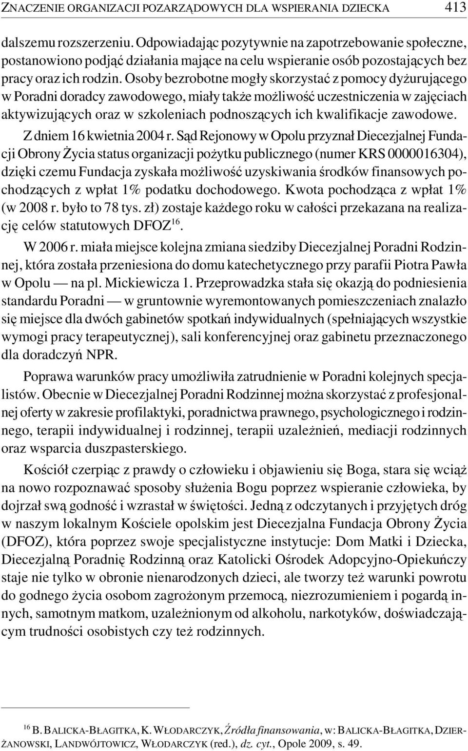 Osoby bezrobotne mogły skorzystać z pomocy dyżurującego w Poradni doradcy zawodowego, miały także możliwość uczestniczenia w zajęciach aktywizujących oraz w szkoleniach podnoszących ich kwalifikacje