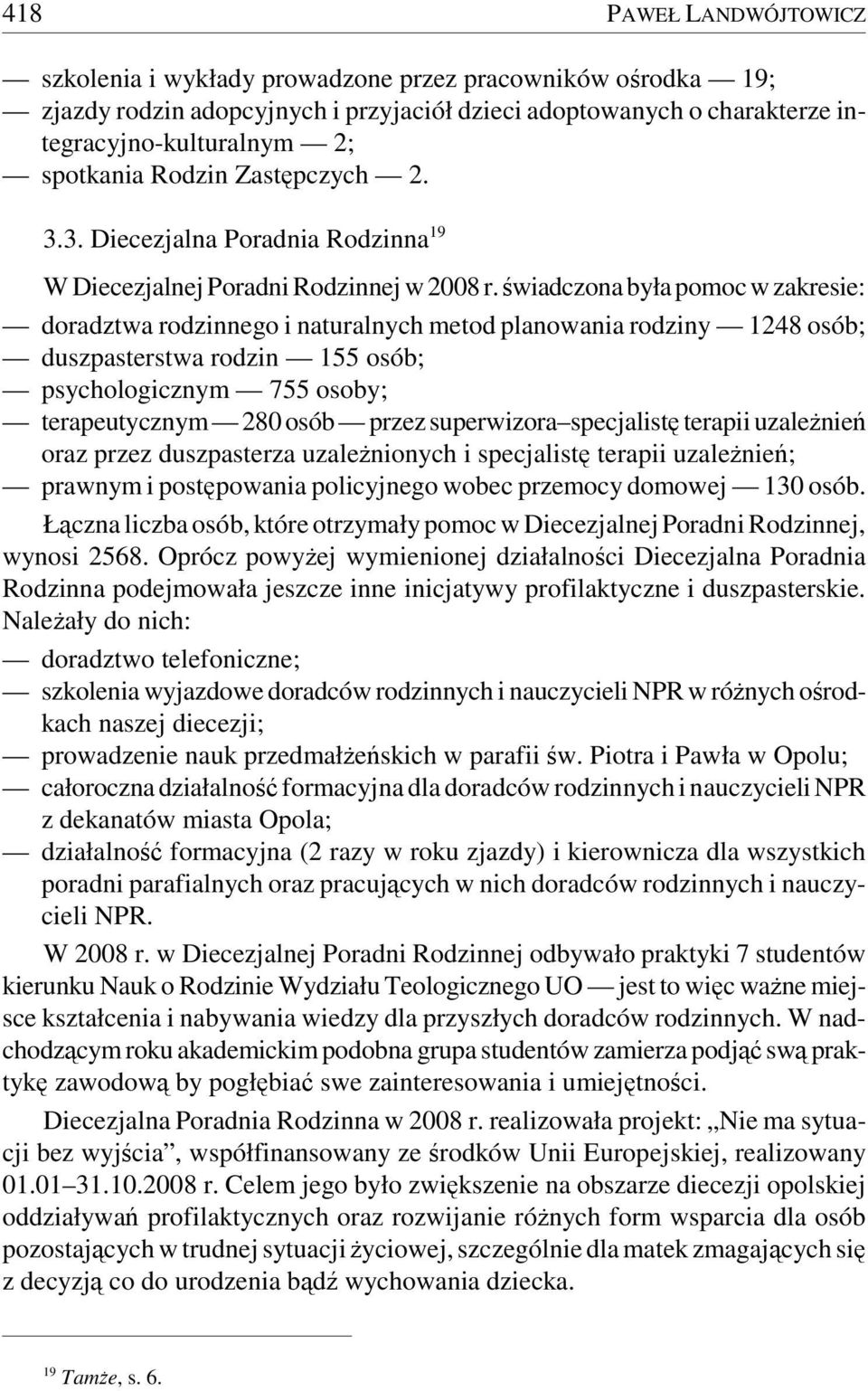 świadczona była pomoc w zakresie: doradztwa rodzinnego i naturalnych metod planowania rodziny 1248 osób; duszpasterstwa rodzin 155 osób; psychologicznym 755 osoby; terapeutycznym 280 osób przez