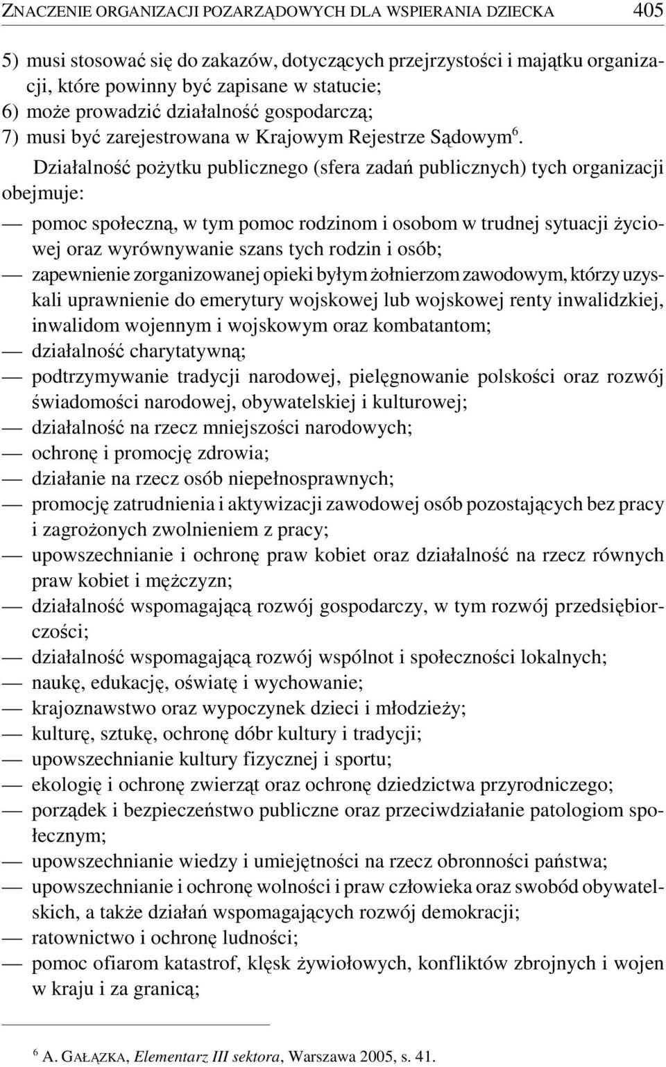 Działalność pożytku publicznego (sfera zadań publicznych) tych organizacji obejmuje: pomoc społeczną, w tym pomoc rodzinom i osobom w trudnej sytuacji życiowej oraz wyrównywanie szans tych rodzin i