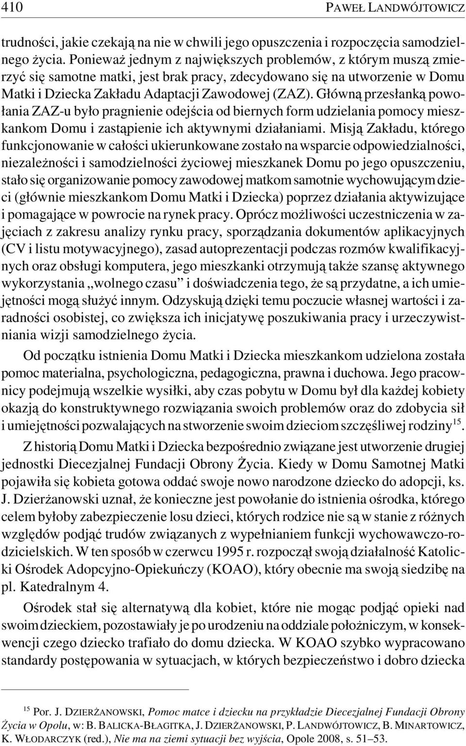 Główną przesłanką powołania ZAZ-u było pragnienie odejścia od biernych form udzielania pomocy mieszkankom Domu i zastąpienie ich aktywnymi działaniami.