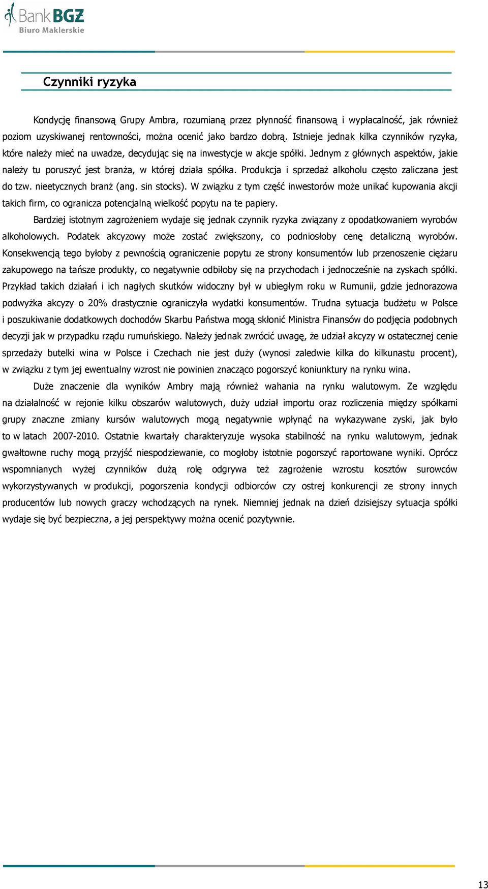 Jednym z głównych aspektów, jakie naleŝy tu poruszyć jest branŝa, w której działa spółka. Produkcja i sprzedaŝ alkoholu często zaliczana jest do tzw. nieetycznych branŝ (ang. sin stocks).