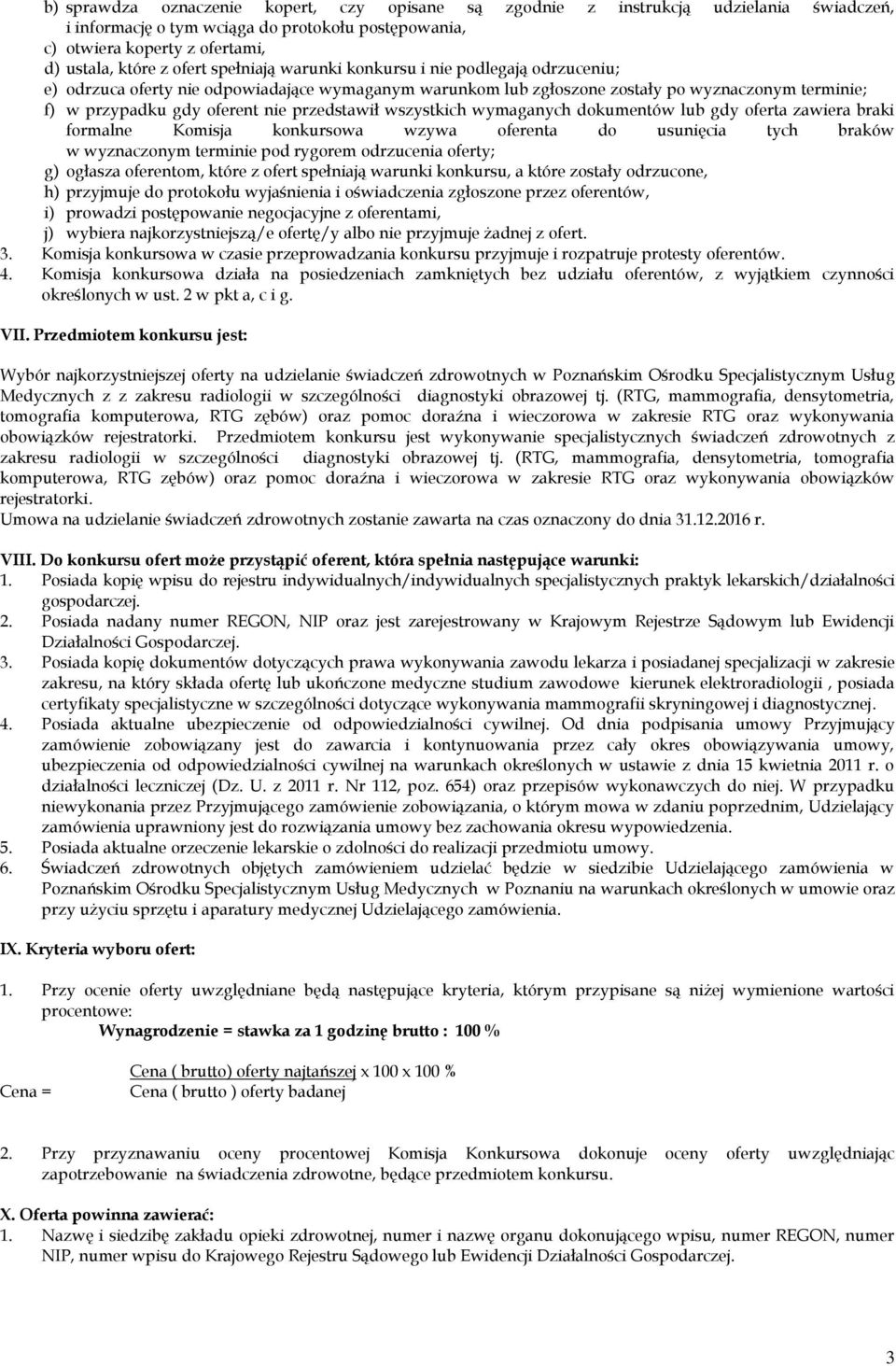 wszystkich wymaganych dokumentów lub gdy oferta zawiera braki formalne Komisja konkursowa wzywa oferenta do usunięcia tych braków w wyznaczonym terminie pod rygorem odrzucenia oferty; g) ogłasza