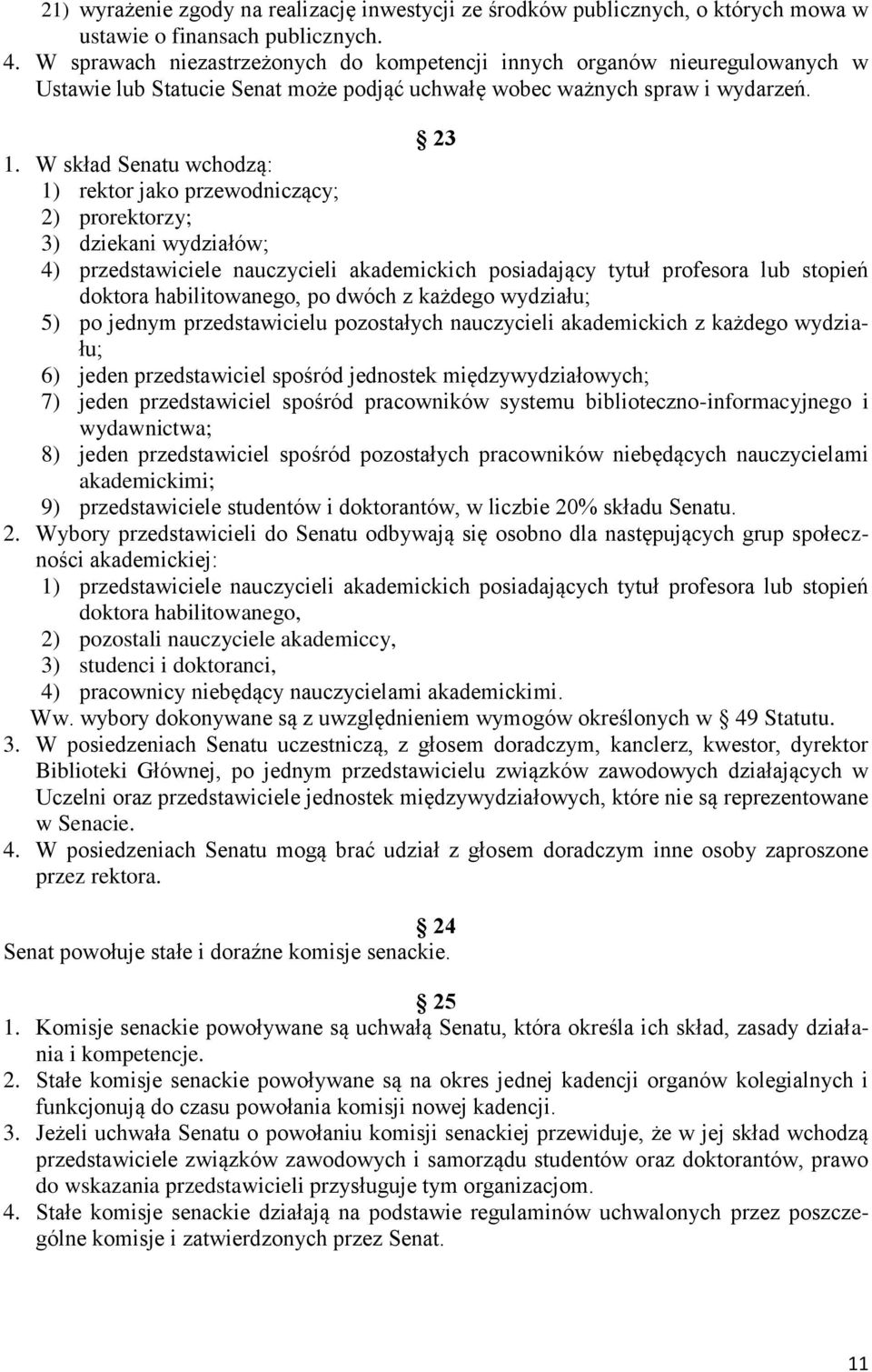 W skład Senatu wchodzą: 1) rektor jako przewodniczący; 2) prorektorzy; 3) dziekani wydziałów; 4) przedstawiciele nauczycieli akademickich posiadający tytuł profesora lub stopień doktora