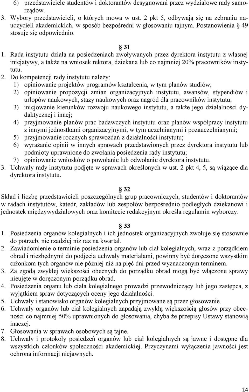 Rada instytutu działa na posiedzeniach zwoływanych przez dyrektora instytutu z własnej inicjatywy, a także na wniosek rektora, dziekana lub co najmniej 20