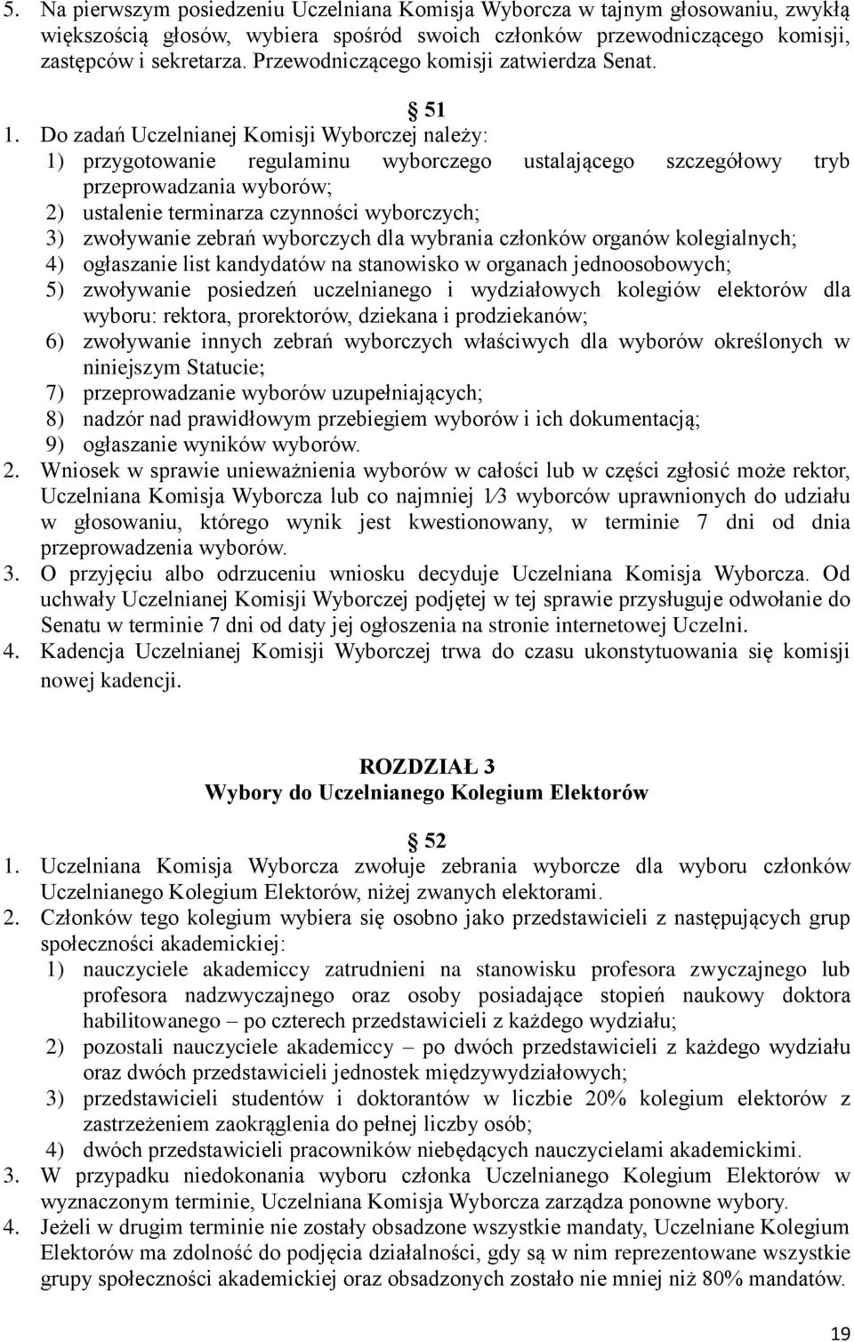 Do zadań Uczelnianej Komisji Wyborczej należy: 1) przygotowanie regulaminu wyborczego ustalającego szczegółowy tryb przeprowadzania wyborów; 2) ustalenie terminarza czynności wyborczych; 3)