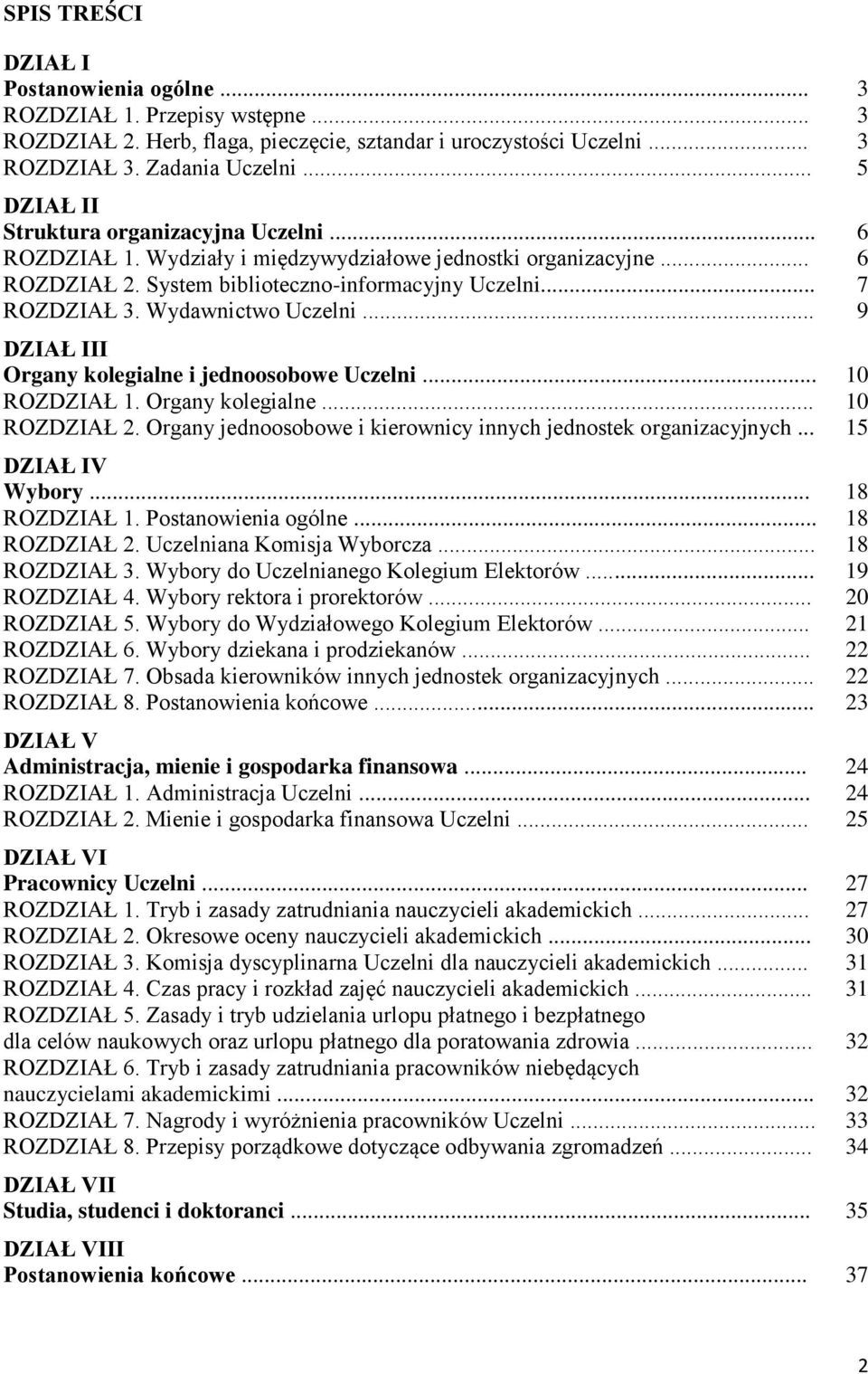 Wydawnictwo Uczelni... 9 DZIAŁ III Organy kolegialne i jednoosobowe Uczelni... 10 ROZDZIAŁ 1. Organy kolegialne... 10 ROZDZIAŁ 2. Organy jednoosobowe i kierownicy innych jednostek organizacyjnych.