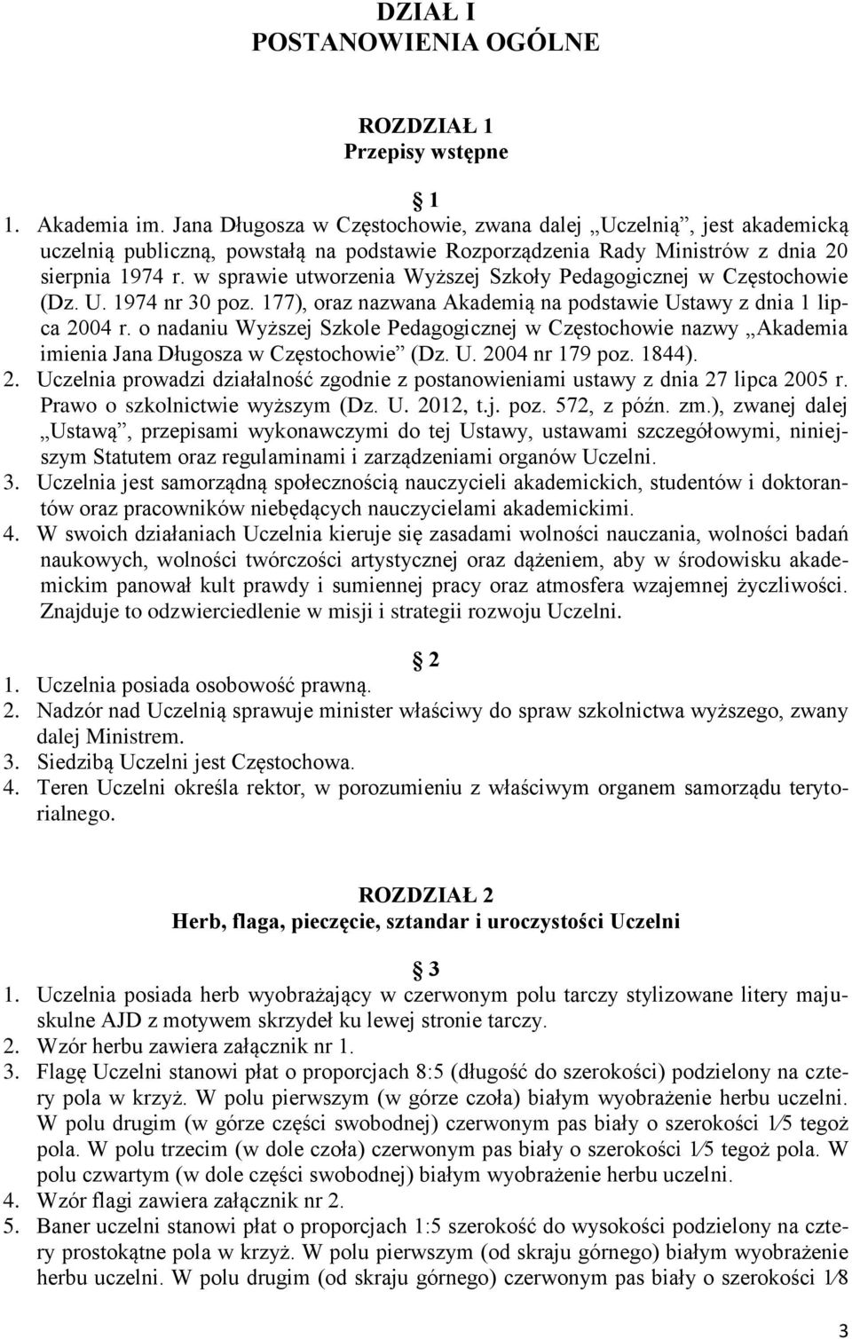 w sprawie utworzenia Wyższej Szkoły Pedagogicznej w Częstochowie (Dz. U. 1974 nr 30 poz. 177), oraz nazwana Akademią na podstawie Ustawy z dnia 1 lipca 2004 r.