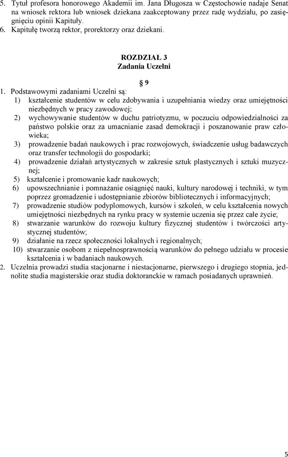 Podstawowymi zadaniami Uczelni są: 1) kształcenie studentów w celu zdobywania i uzupełniania wiedzy oraz umiejętności niezbędnych w pracy zawodowej; 2) wychowywanie studentów w duchu patriotyzmu, w