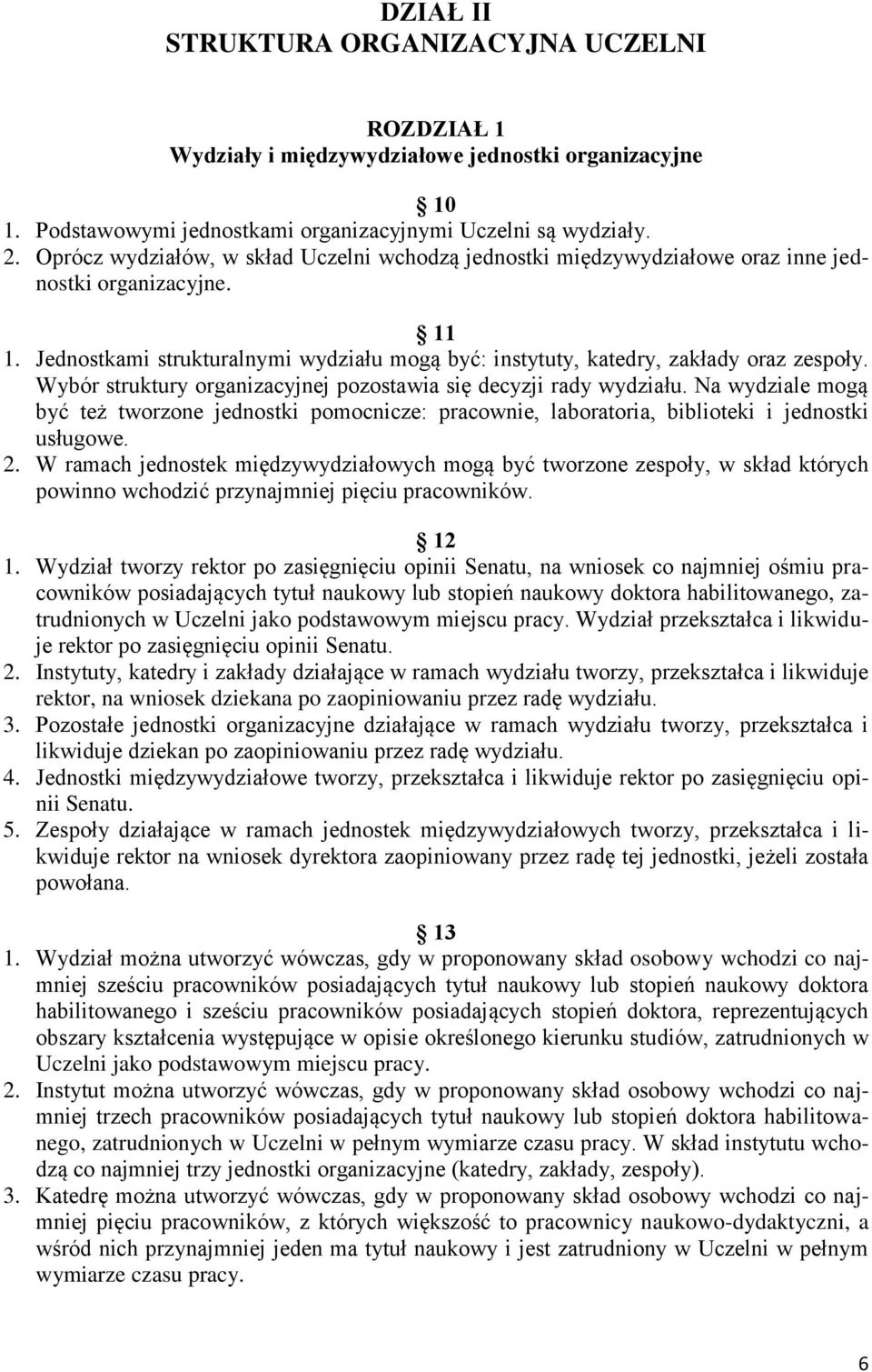 Wybór struktury organizacyjnej pozostawia się decyzji rady wydziału. Na wydziale mogą być też tworzone jednostki pomocnicze: pracownie, laboratoria, biblioteki i jednostki usługowe. 2.