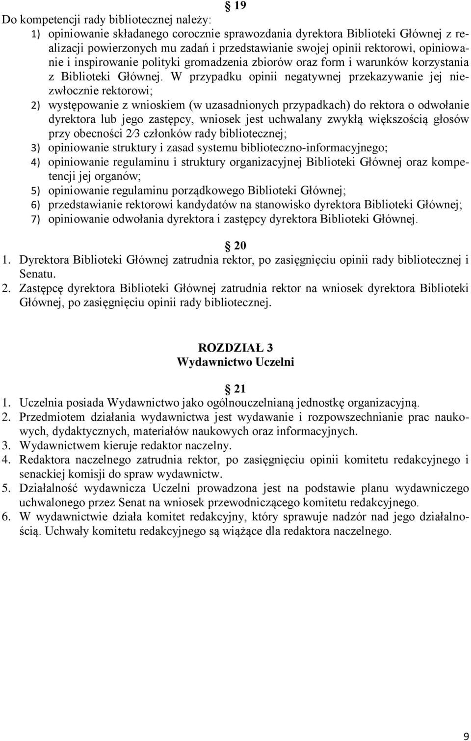 W przypadku opinii negatywnej przekazywanie jej niezwłocznie rektorowi; 2) występowanie z wnioskiem (w uzasadnionych przypadkach) do rektora o odwołanie dyrektora lub jego zastępcy, wniosek jest