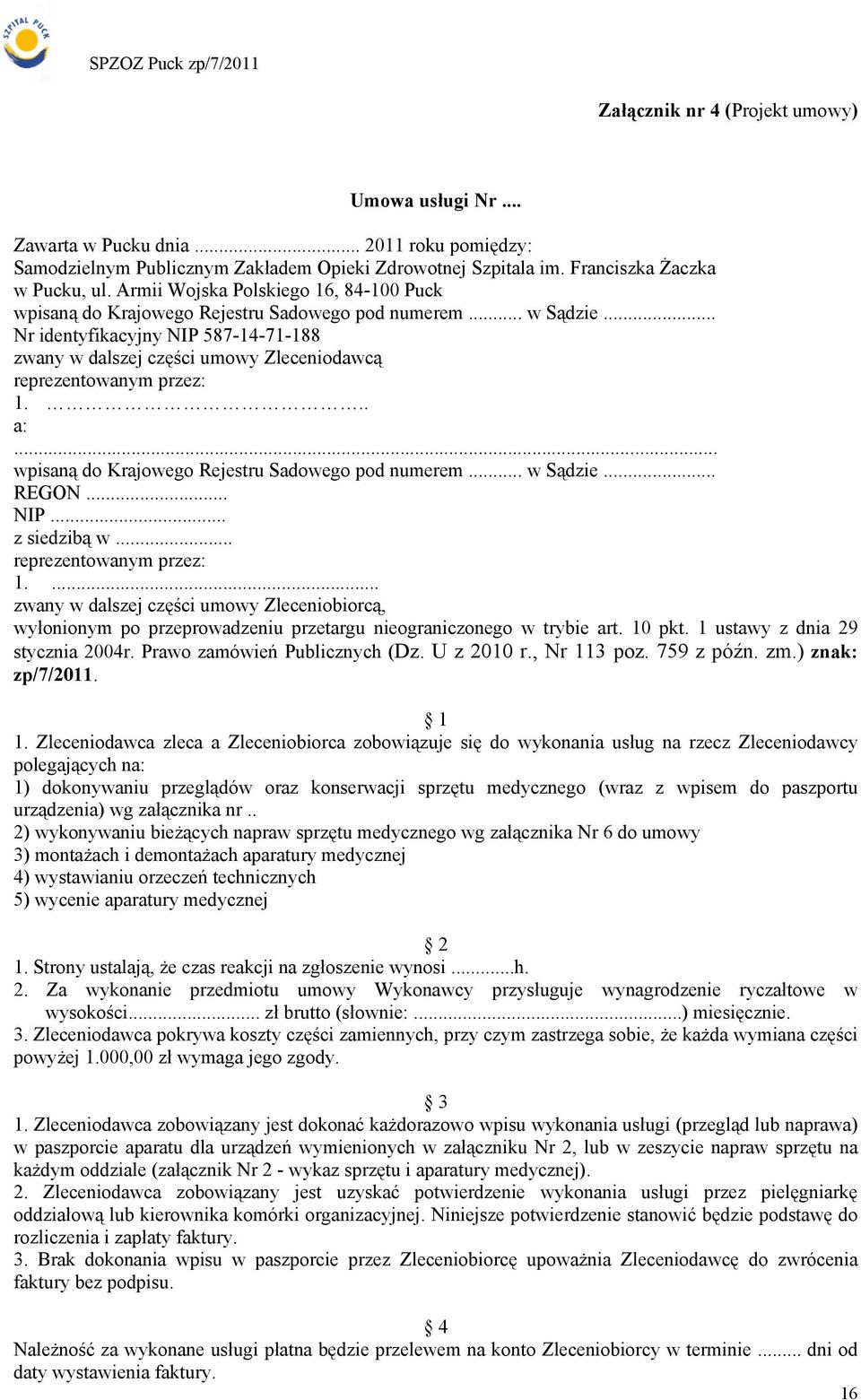 .. Nr identyfikacyjny NIP 587-14-71-188 zwany w dalszej części umowy Zleceniodawcą reprezentowanym przez: 1... a:... wpisaną do Krajowego Rejestru Sadowego pod numerem... w Sądzie... REGON... NIP... z siedzibą w.