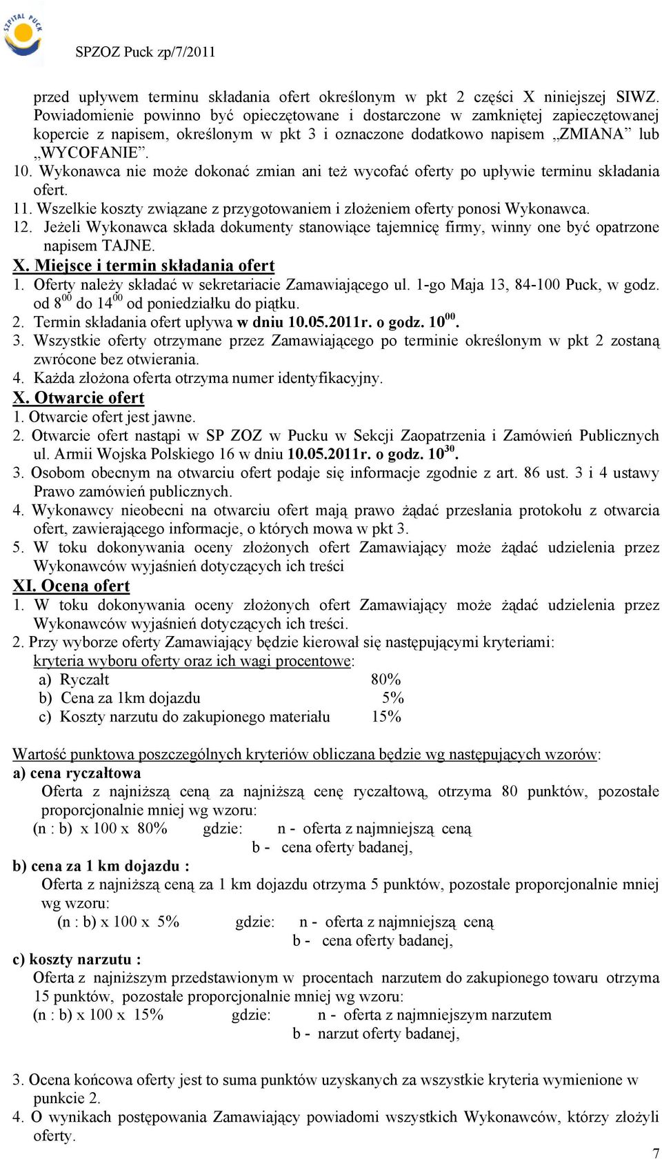 Wykonawca nie może dokonać zmian ani też wycofać oferty po upływie terminu składania ofert. 11. Wszelkie koszty związane z przygotowaniem i złożeniem oferty ponosi Wykonawca. 12.