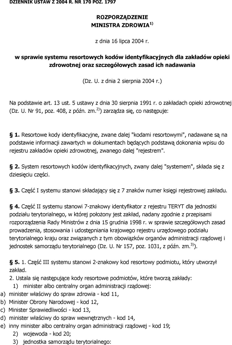 5 ustawy z dnia 30 sierpnia 1991 r. o zakładach opieki zdrowotnej (Dz. U. Nr 91, poz. 408, z późn. zm. 2) ) zarządza się, co następuje: 1.