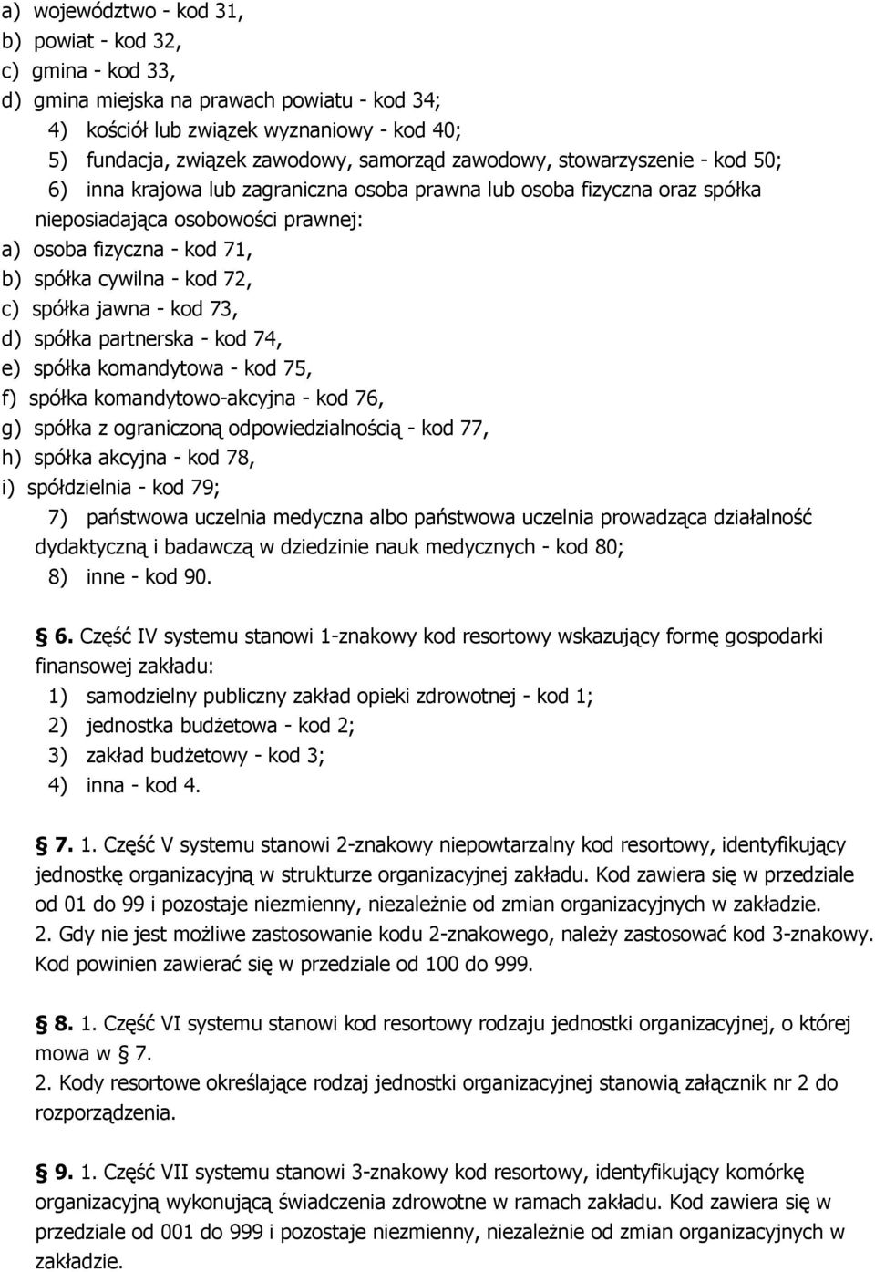 72, c) spółka jawna - kod 73, d) spółka partnerska - kod 74, e) spółka komandytowa - kod 75, f) spółka komandytowo-akcyjna - kod 76, g) spółka z ograniczoną odpowiedzialnością - kod 77, h) spółka