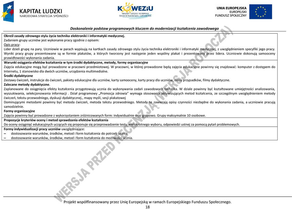 Wyniki pracy grupy prezentowane są w formie plakatów, a których tworzony jest następnie jeden wspólny plakat i prezentowany przez lidera. Uczniowie dokonują samooceny prawidłowości wykonania zadania.