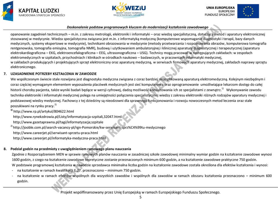 z informatyką medyczną (komputerowe wspomaganie diagnostyki i terapii, bazy danych medycznych, systemy ekspertowe w medycynie), technikami obrazowania w medycynie (metody przetwarzania i