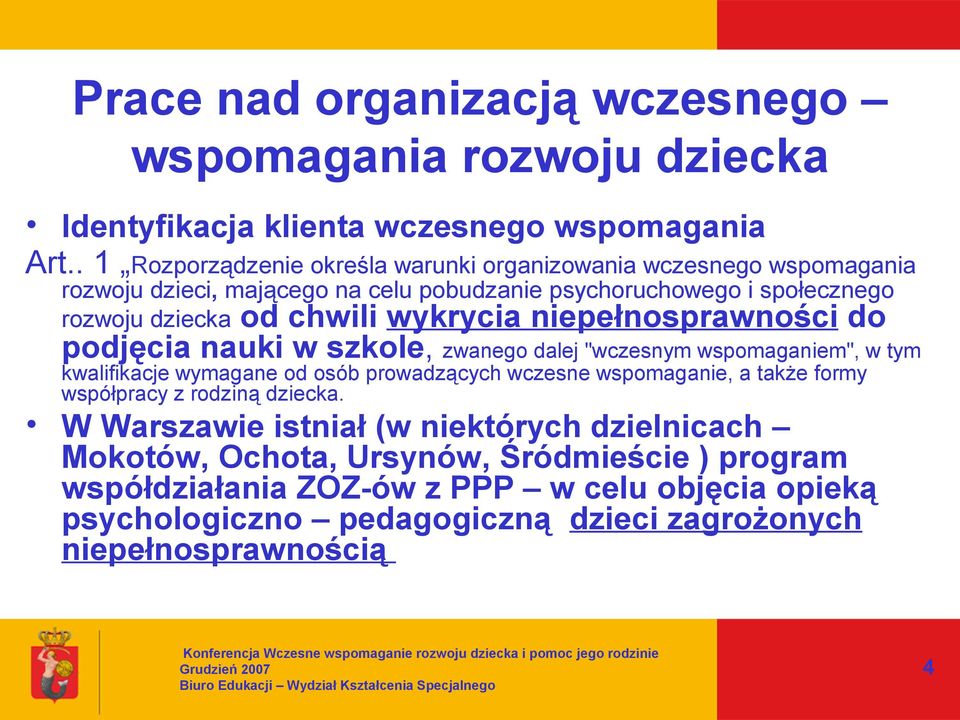 dziecka od chwili wykrycia niepełnosprawności do podjęcia nauki w szkole, zwanego dalej "wczesnym wspomaganiem", w tym kwalifikacje wymagane od osób