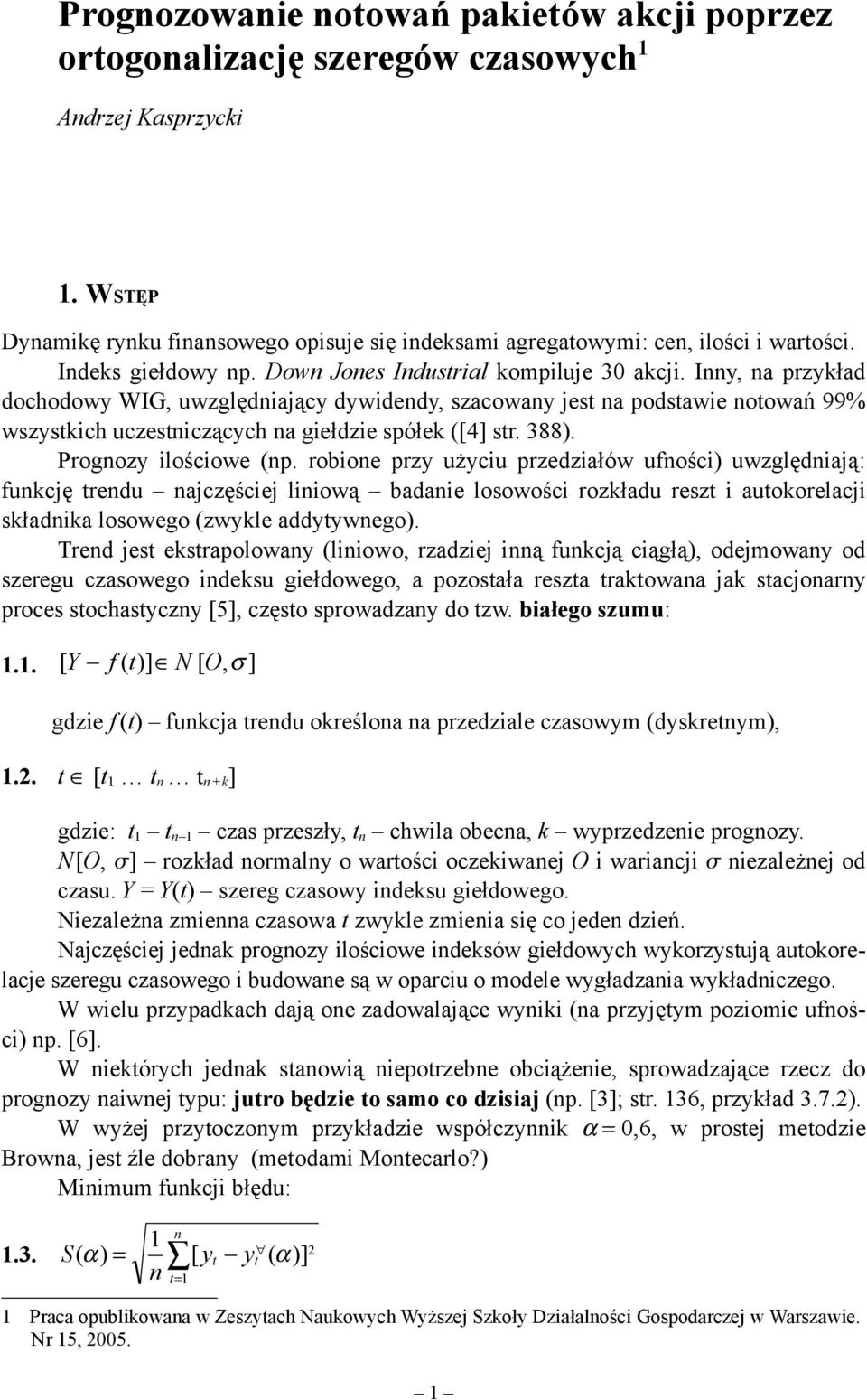 Inny, na przyład dochodowy WIG, uwzględniający dywidendy, szacowany jest na podstawie notowań 99% wszystich uczestniczących na giełdzie spółe ([4] str. 388). Prognozy ilościowe (np.