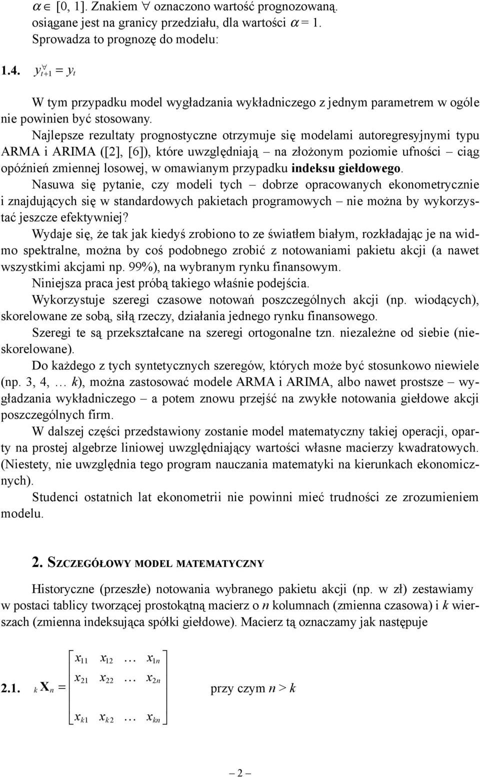 Najlepsze rezultaty prognostyczne otrzymuje się modelami autoregresyjnymi typu ARMA i ARIMA ([2], [6]), tóre uwzględniają na złożonym poziomie ufności ciąg opóźnień zmiennej losowej, w omawianym