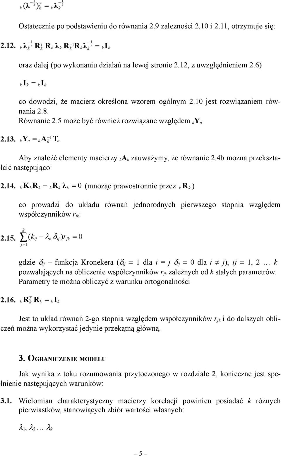 Yn A n Aby znaleźć elementy macierzy A zauważymy, że równanie 2.4b można przeształcić następująco: 2.4. K R R λ 0 (mnożąc prawostronnie przez R ) co prowadzi do uładu równań jednorodnych pierwszego stopnia względem współczynniów r j : 2.