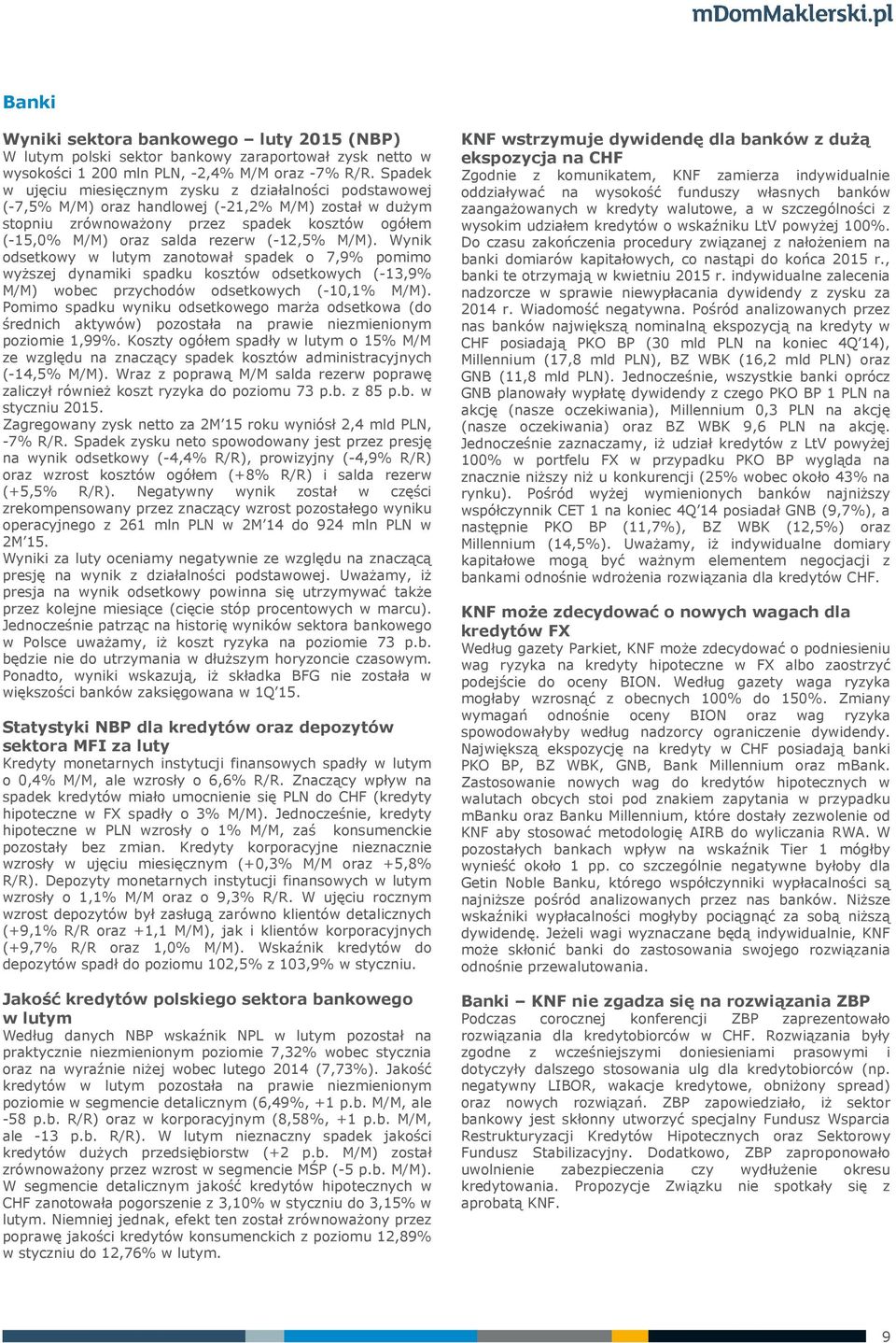 (-12,5% M/M). Wynik odsetkowy w lutym zanotował spadek o 7,9% pomimo wyższej dynamiki spadku kosztów odsetkowych (-13,9% M/M) wobec przychodów odsetkowych (-10,1% M/M).