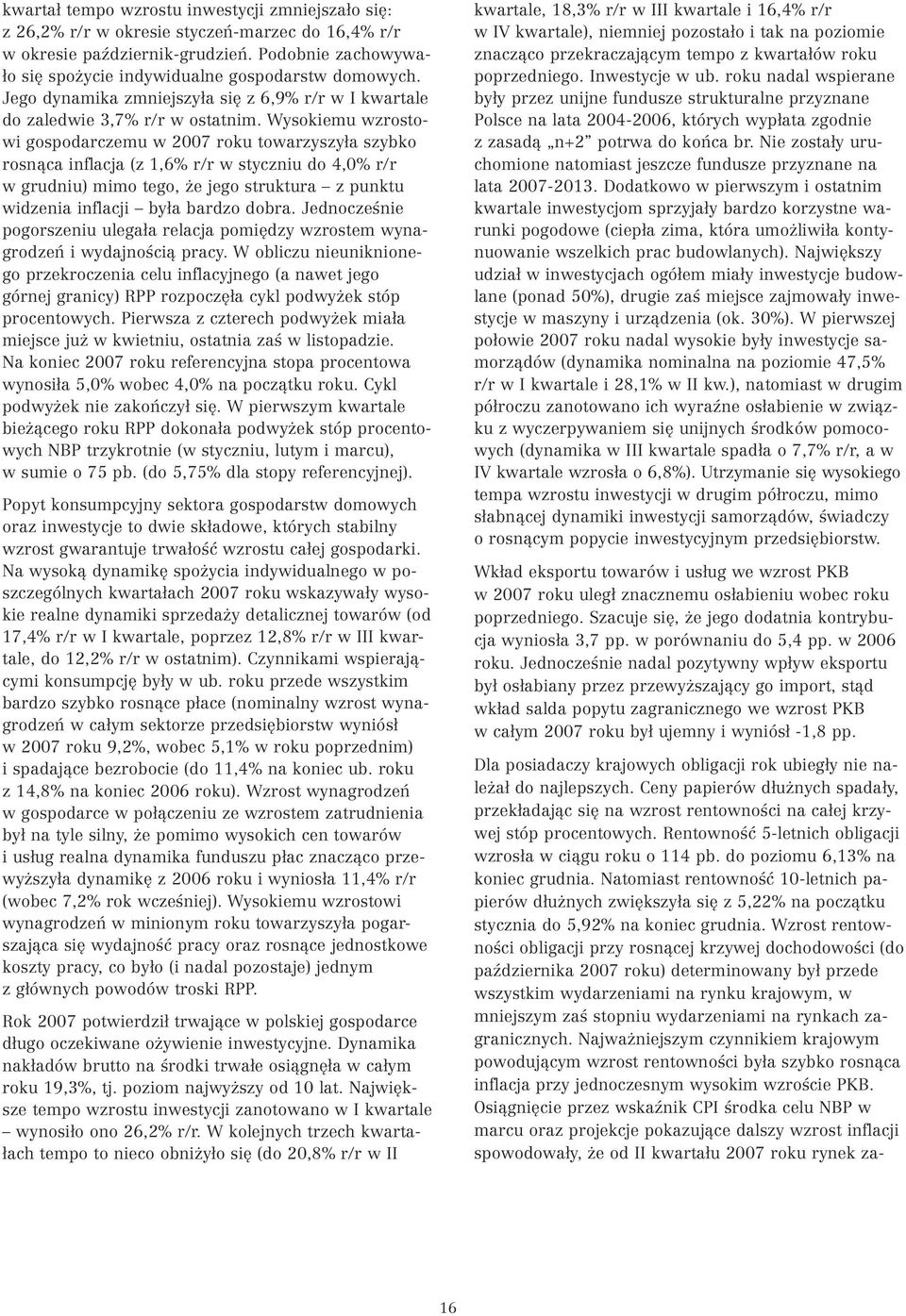 Wysokiemu wzrostowi gospodarczemu w 2007 roku towarzyszyła szybko rosnąca inflacja (z 1,6% r/r w styczniu do 4,0% r/r w grudniu) mimo tego, że jego struktura z punktu widzenia inflacji była bardzo