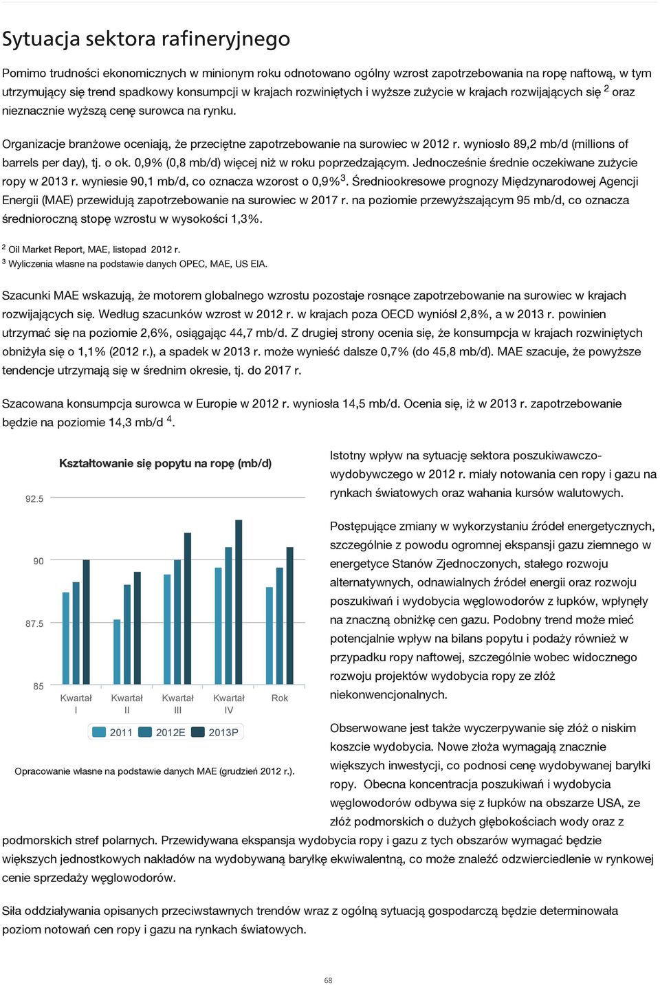 wyniosło 89,2 mb/d (millions of barrels per day), tj. o ok. 0,9% (0,8 mb/d) więcej niż w roku poprzedzającym. Jednocześnie średnie oczekiwane zużycie ropy w 2013 r.