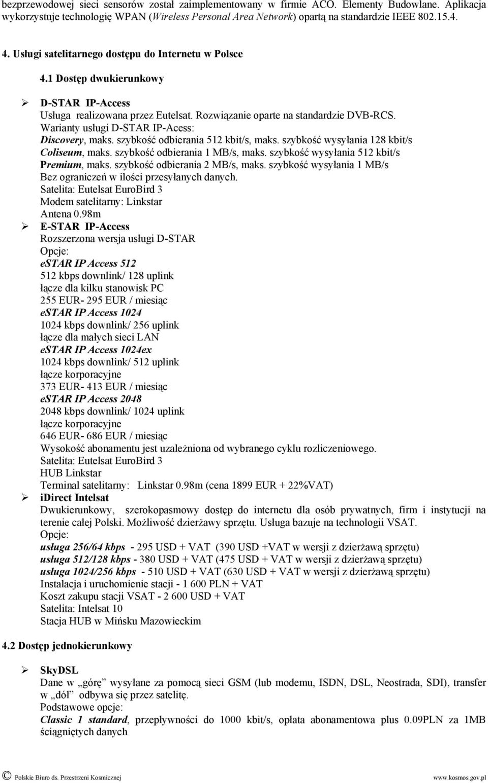 Warianty usługi D-STAR IP-Acess: Discovery, maks. szybkość odbierania 512 kbit/s, maks. szybkość wysyłania 128 kbit/s Coliseum, maks. szybkość odbierania 1 MB/s, maks.