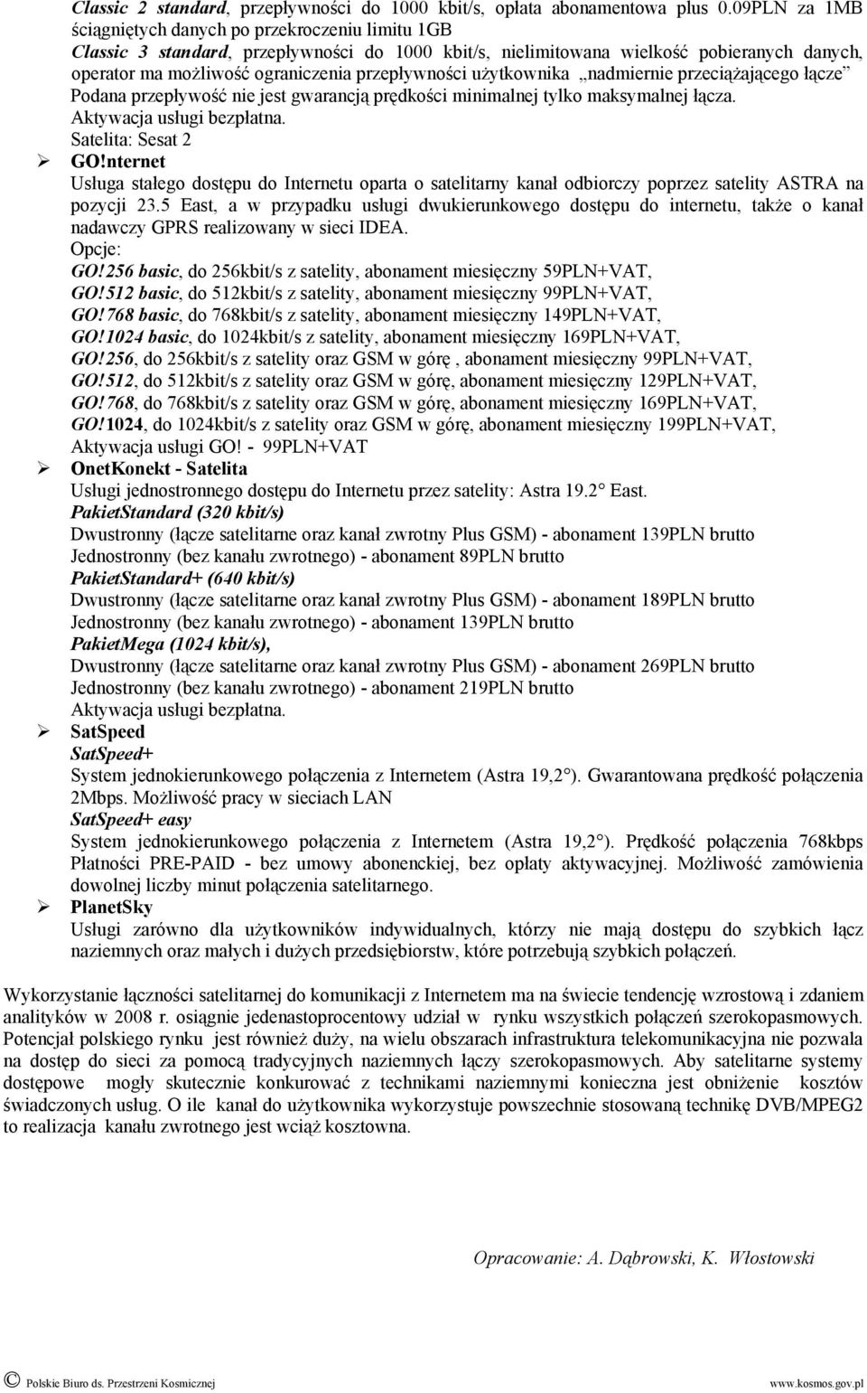 przepływności użytkownika nadmiernie przeciążającego łącze Podana przepływość nie jest gwarancją prędkości minimalnej tylko maksymalnej łącza. Aktywacja usługi bezpłatna. Satelita: Sesat 2 GO!