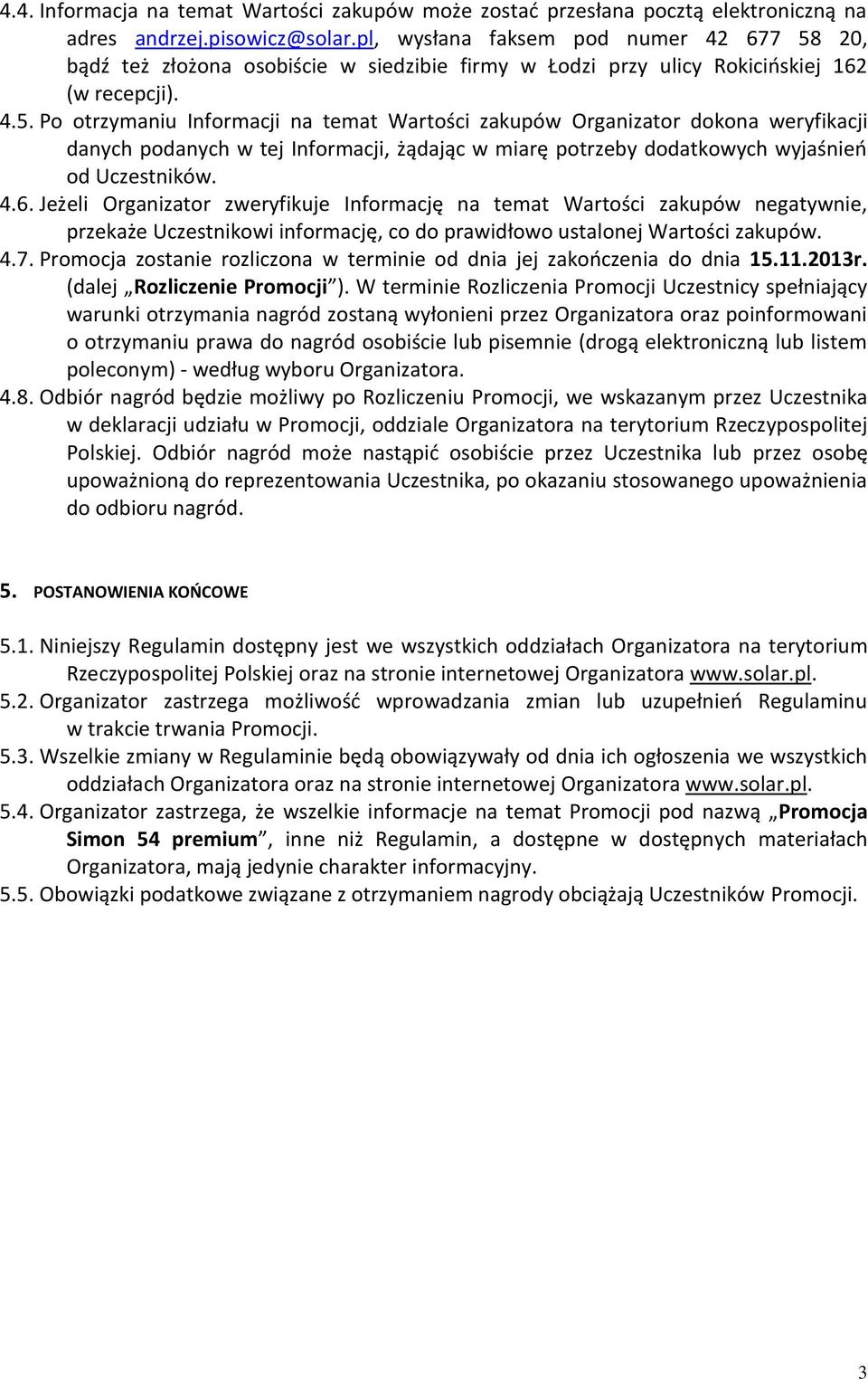 20, bądź też złożona osobiście w siedzibie firmy w Łodzi przy ulicy Rokicińskiej 162 (w recepcji). 4.5.