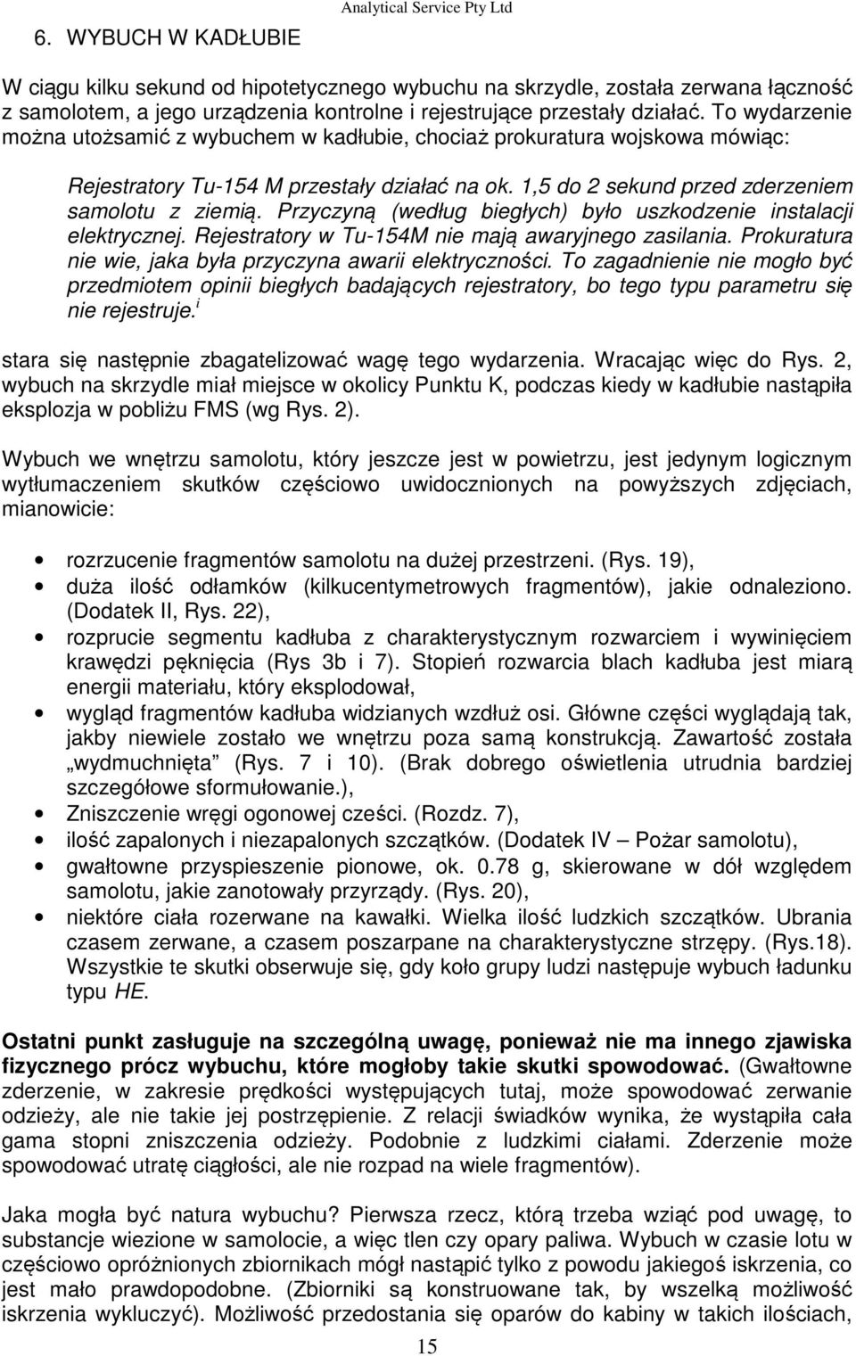 Przyczyną (według biegłych) było uszkodzenie instalacji elektrycznej. Rejestratory w Tu-154M nie mają awaryjnego zasilania. Prokuratura nie wie, jaka była przyczyna awarii elektryczności.