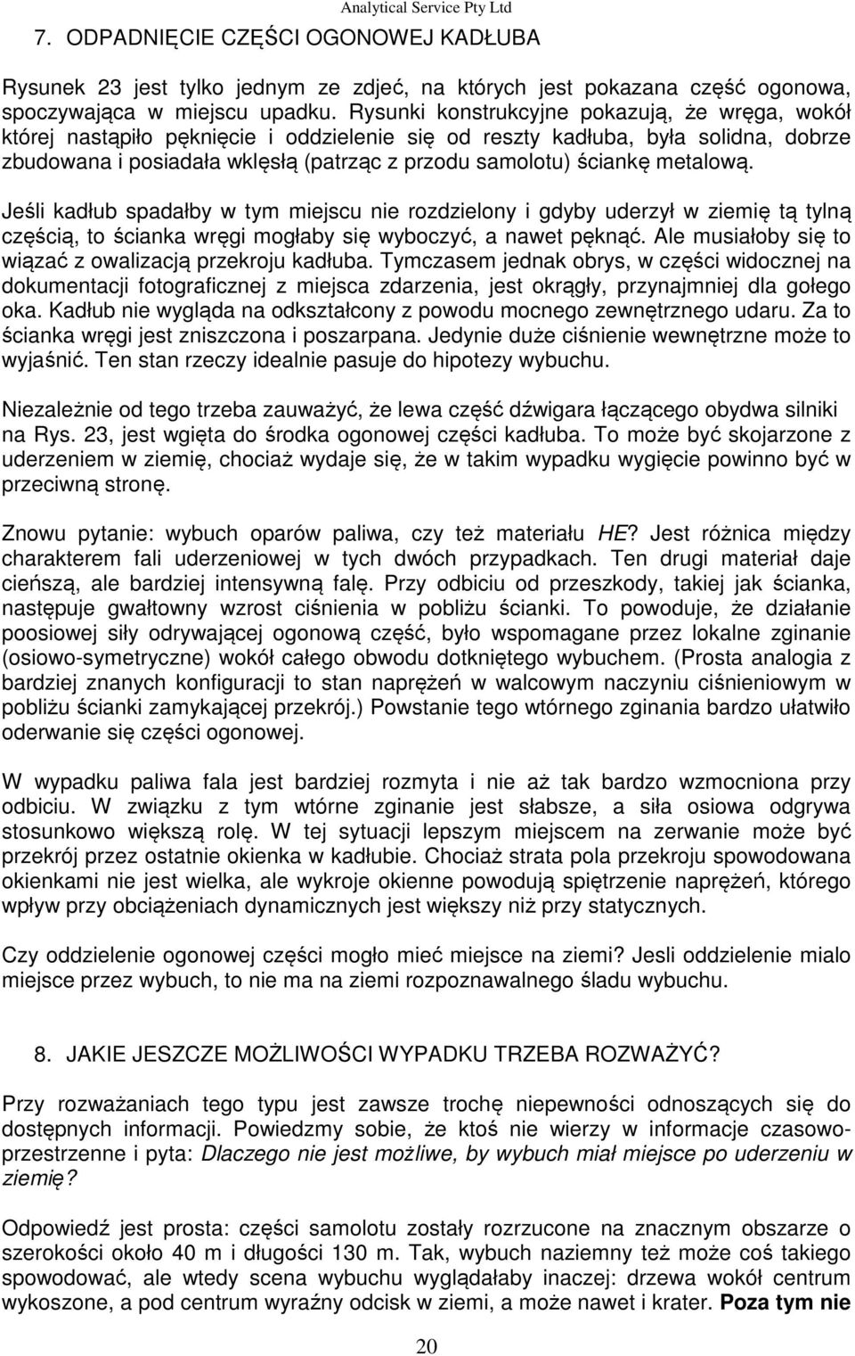 metalową. Jeśli kadłub spadałby w tym miejscu nie rozdzielony i gdyby uderzył w ziemię tą tylną częścią, to ścianka wręgi mogłaby się wyboczyć, a nawet pęknąć.