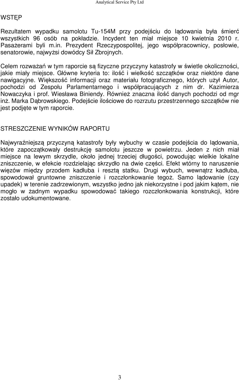 Celem rozważań w tym raporcie są fizyczne przyczyny katastrofy w świetle okoliczności, jakie miały miejsce. Główne kryteria to: ilość i wielkość szczątków oraz niektóre dane nawigacyjne.