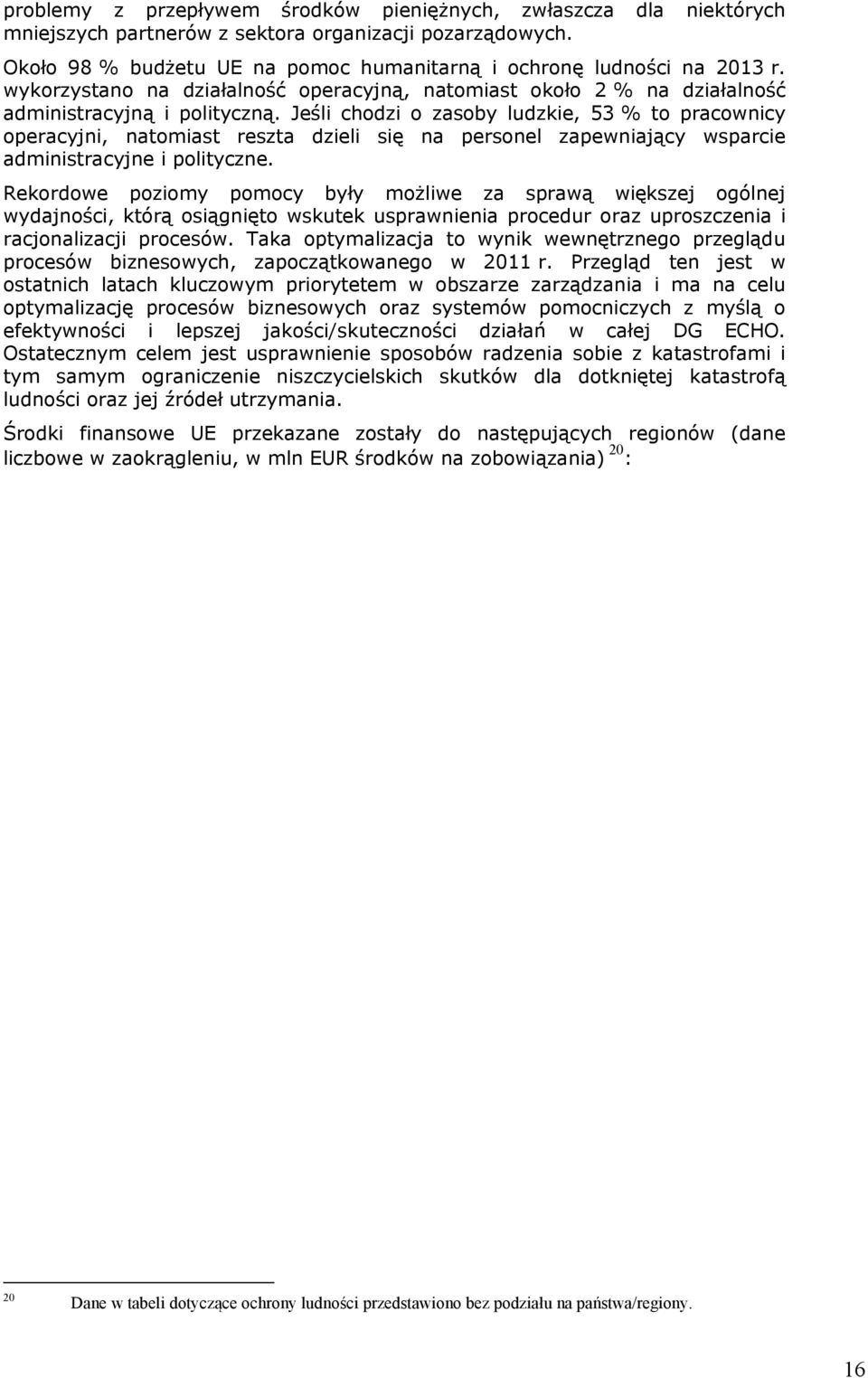 Jeśli chodzi o zasoby ludzkie, 53 % to pracownicy operacyjni, natomiast reszta dzieli się na personel zapewniający wsparcie administracyjne i polityczne.