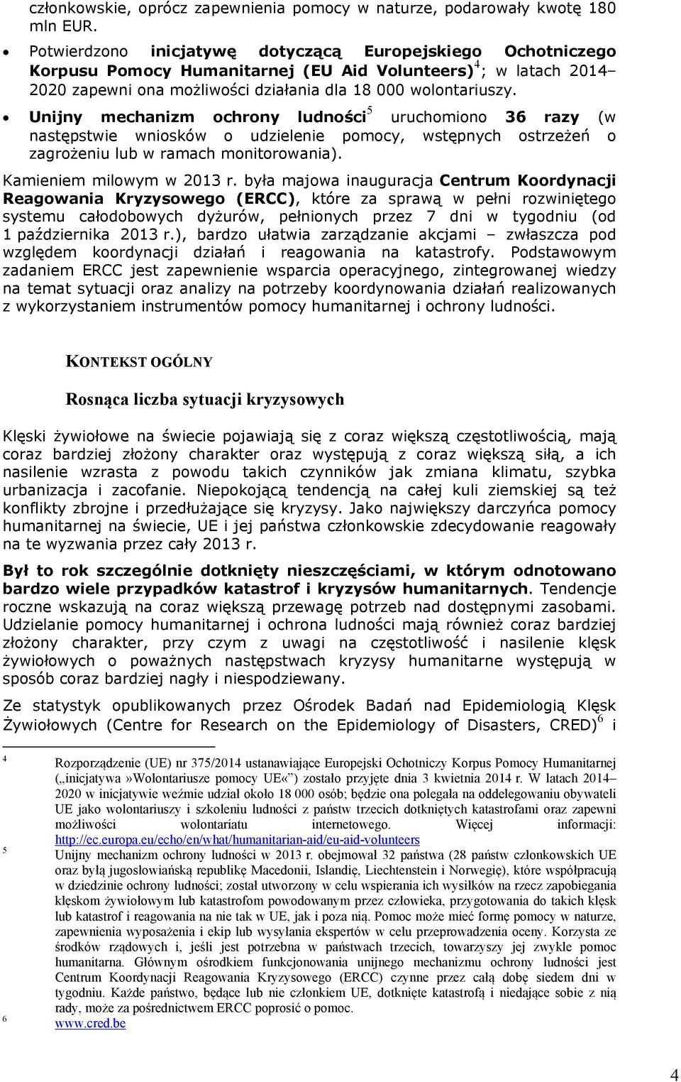 Unijny mechanizm ochrony ludności 5 uruchomiono 36 razy (w następstwie wniosków o udzielenie pomocy, wstępnych ostrzeżeń o zagrożeniu lub w ramach monitorowania). Kamieniem milowym w 2013 r.