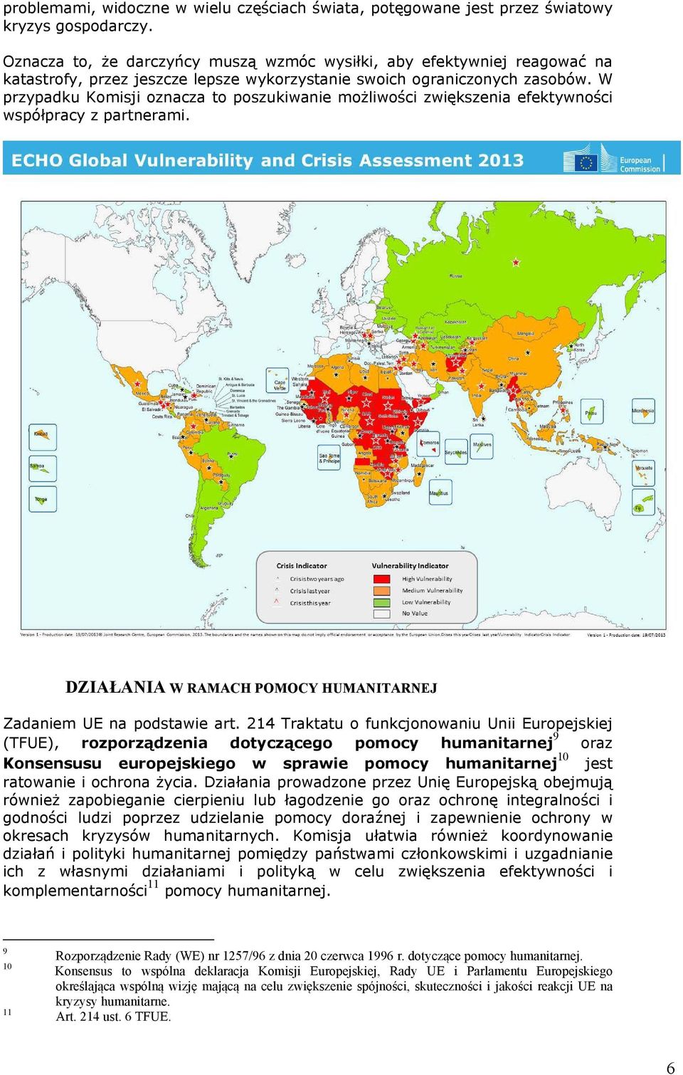 W przypadku Komisji oznacza to poszukiwanie możliwości zwiększenia efektywności współpracy z partnerami. DZIAŁANIA W RAMACH POMOCY HUMANITARNEJ Zadaniem UE na podstawie art.