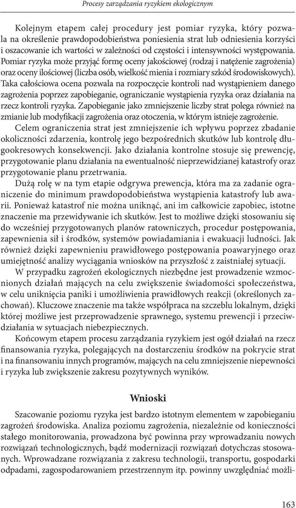 Pomiar ryzyka może przyjąć formę oceny jakościowej (rodzaj i natężenie zagrożenia) oraz oceny ilościowej (liczba osób, wielkość mienia i rozmiary szkód środowiskowych).