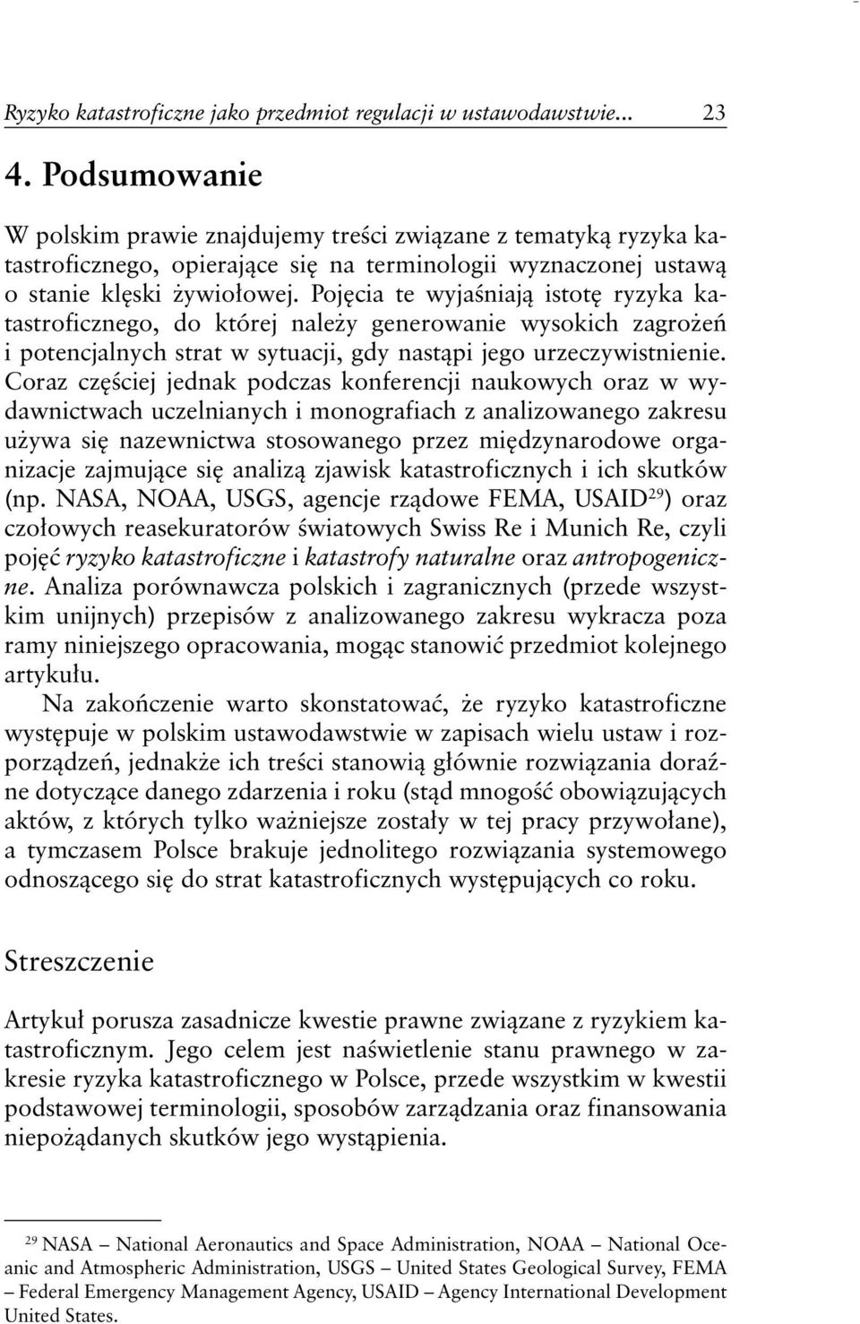 Pojęcia te wyjaśniają istotę ryzyka katastroficznego, do której należy generowanie wysokich zagrożeń i potencjalnych strat w sytuacji, gdy nastąpi jego urzeczywistnienie.