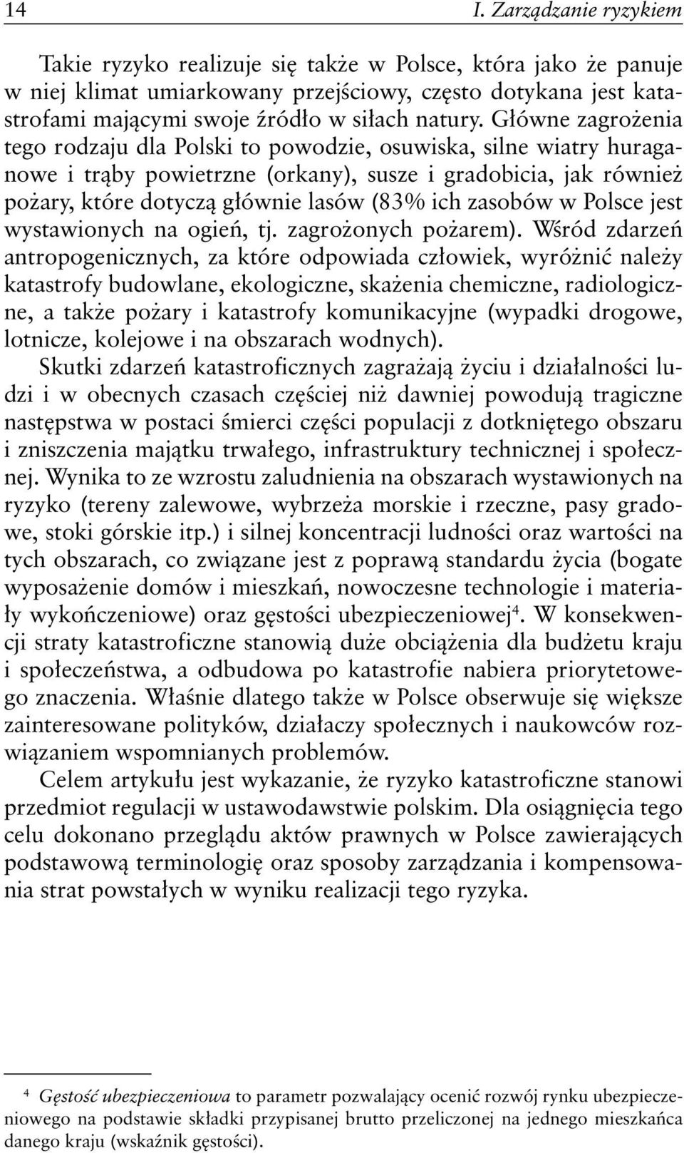 Główne zagrożenia tego rodzaju dla Polski to powodzie, osuwiska, silne wiatry huraganowe i trąby powietrzne (orkany), susze i gradobicia, jak również pożary, które dotyczą głównie lasów (83% ich