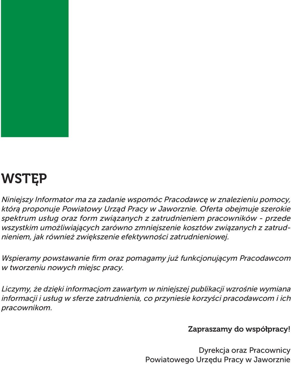 również zwiększenie efektywności zatrudnieniowej. Wspieramy powstawanie firm oraz pomagamy już funkcjonującym Pracodawcom w tworzeniu nowych miejsc pracy.