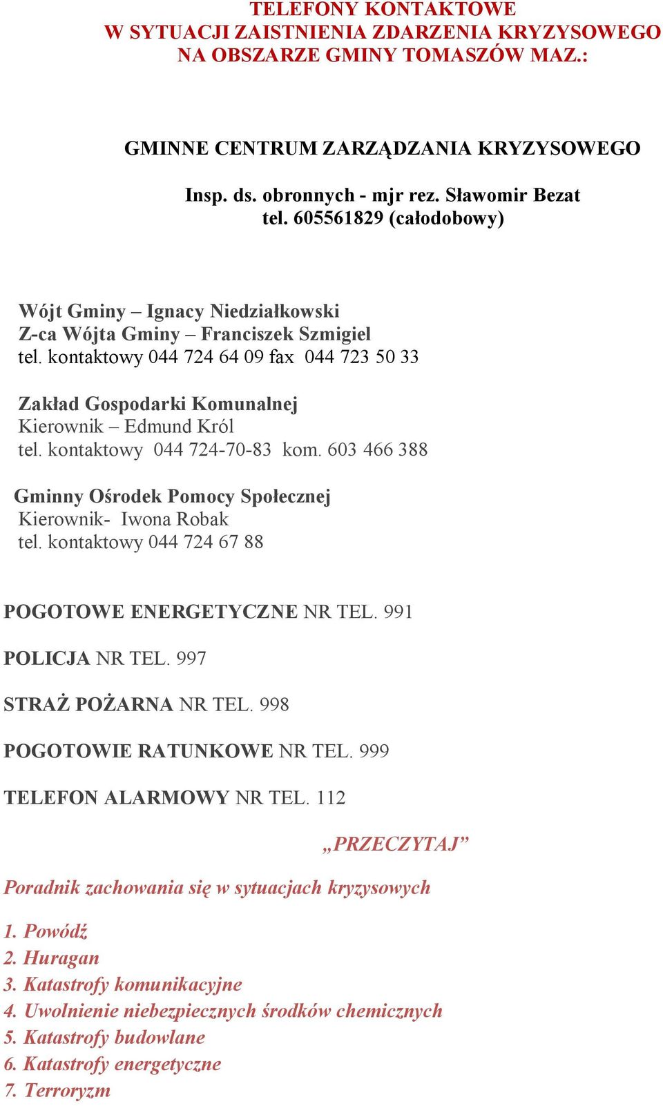 kontaktowy 044 724-70-83 kom. 603 466 388 Gminny Ośrodek Pomocy Społecznej Kierownik- Iwona Robak tel. kontaktowy 044 724 67 88 POGOTOWE ENERGETYCZNE NR TEL. 991 POLICJA NR TEL.