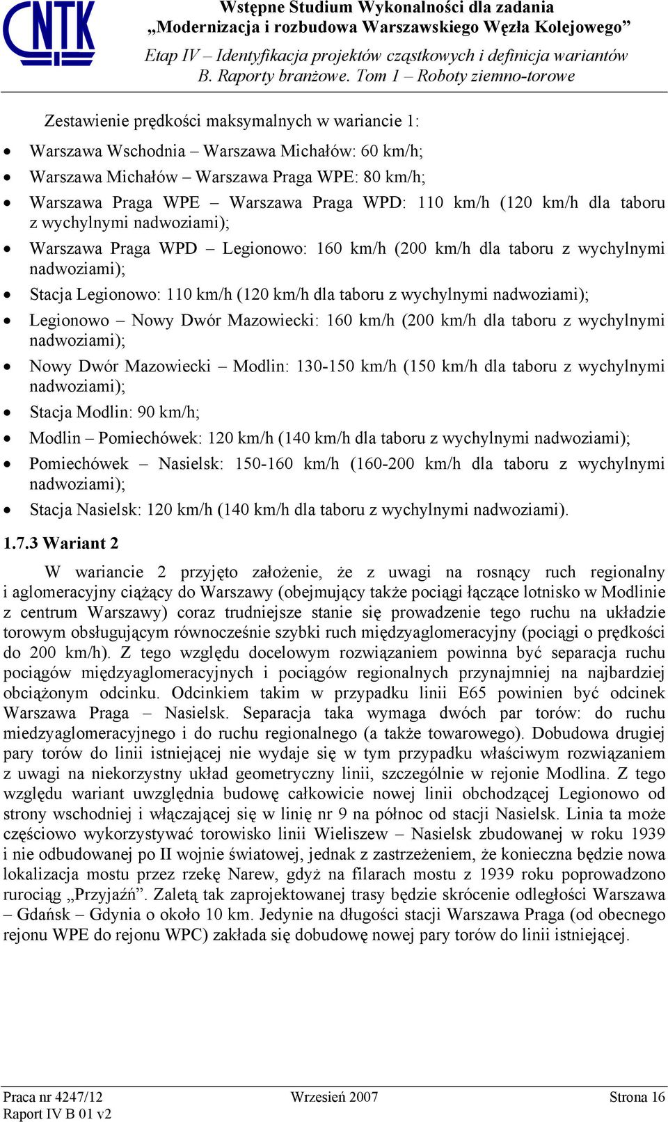 Praga WPD: 110 km/h (120 km/h dla taboru z wychylnymi nadwoziami); Warszawa Praga WPD Legionowo: 160 km/h (200 km/h dla taboru z wychylnymi nadwoziami); Stacja Legionowo: 110 km/h (120 km/h dla