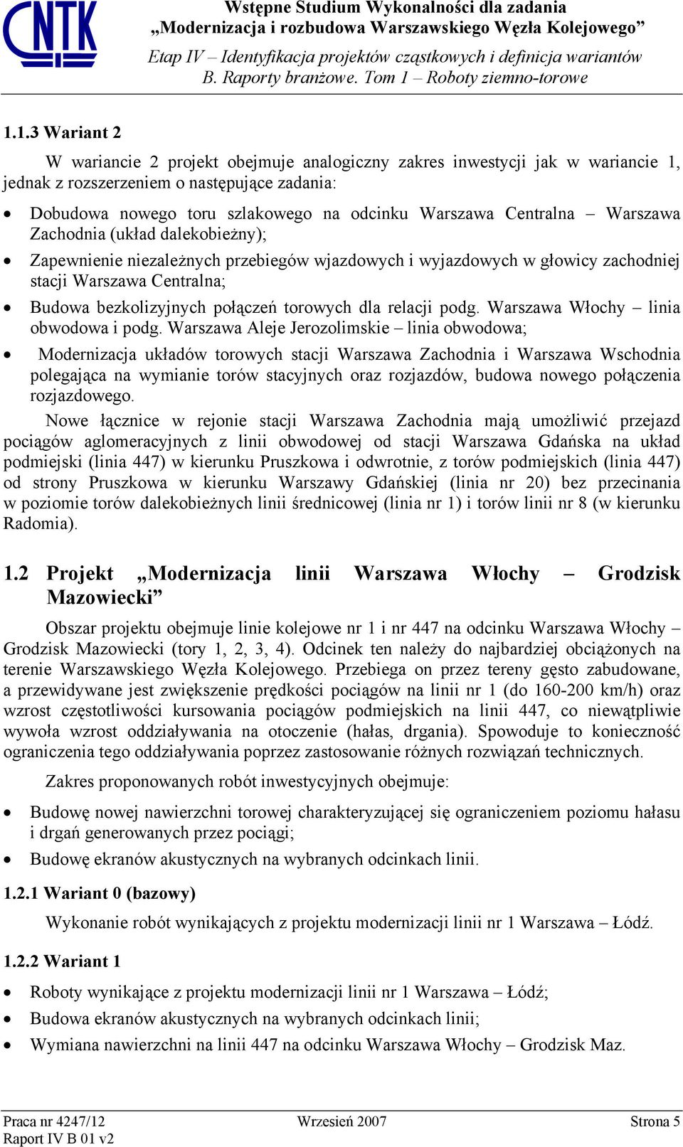 1.3 Wariant 2 W wariancie 2 projekt obejmuje analogiczny zakres inwestycji jak w wariancie 1, jednak z rozszerzeniem o następujące zadania: Dobudowa nowego toru szlakowego na odcinku Warszawa